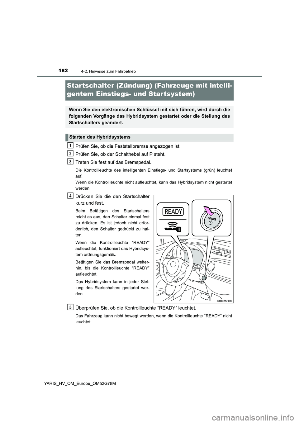 TOYOTA YARIS HATCHBACK 2016 Betriebsanleitungen (in German) 1824-2. Hinweise zum Fahrbetrieb
YARIS_HV_OM_Europe_OM52G78M
Star tschalter (Zündung) (Fahrzeuge mit intelli-
gentem Einstiegs- und Star tsystem)
Prüfen Sie, ob die Feststellbremse angezogen ist.
TOYOTA YARIS HATCHBACK 2016 Betriebsanleitungen (in German) 1824-2. Hinweise zum Fahrbetrieb
YARIS_HV_OM_Europe_OM52G78M
Star tschalter (Zündung) (Fahrzeuge mit intelli-
gentem Einstiegs- und Star tsystem)
Prüfen Sie, ob die Feststellbremse angezogen ist.