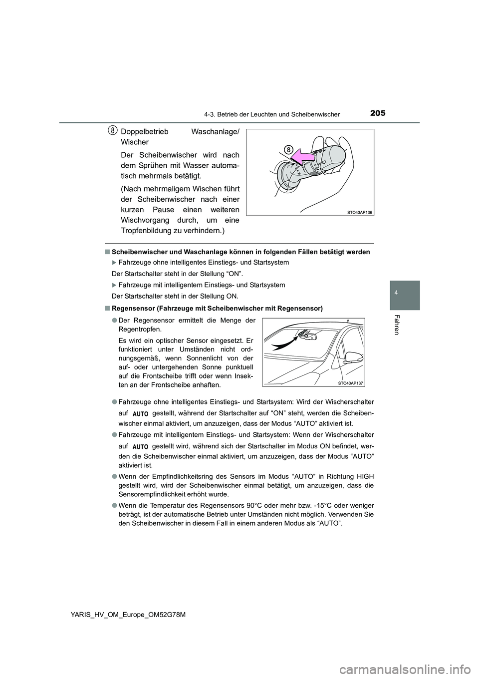 TOYOTA YARIS HATCHBACK 2016 Betriebsanleitungen (in German) 2054-3. Betrieb der Leuchten und Scheibenwischer
4
Fahren
YARIS_HV_OM_Europe_OM52G78M
Doppelbetrieb Waschanlage/
Wischer
Der Scheibenwischer wird nach
dem Sprühen mit Wasser automa-
tisch mehrmals TOYOTA YARIS HATCHBACK 2016 Betriebsanleitungen (in German) 2054-3. Betrieb der Leuchten und Scheibenwischer
4
Fahren
YARIS_HV_OM_Europe_OM52G78M
Doppelbetrieb Waschanlage/
Wischer
Der Scheibenwischer wird nach
dem Sprühen mit Wasser automa-
tisch mehrmals