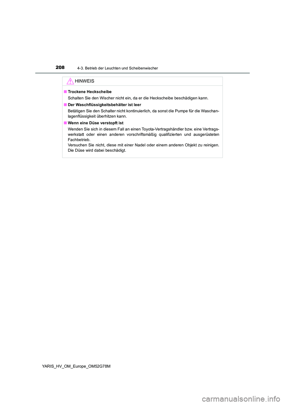 TOYOTA YARIS HATCHBACK 2016 Betriebsanleitungen (in German) 2084-3. Betrieb der Leuchten und Scheibenwischer
YARIS_HV_OM_Europe_OM52G78M
HINWEIS
■Trockene Heckscheibe
Schalten Sie den Wischer nicht ein, da er die Heckscheibe beschädigen kann.
■ Der Wasc TOYOTA YARIS HATCHBACK 2016 Betriebsanleitungen (in German) 2084-3. Betrieb der Leuchten und Scheibenwischer
YARIS_HV_OM_Europe_OM52G78M
HINWEIS
■Trockene Heckscheibe
Schalten Sie den Wischer nicht ein, da er die Heckscheibe beschädigen kann.
■ Der Wasc