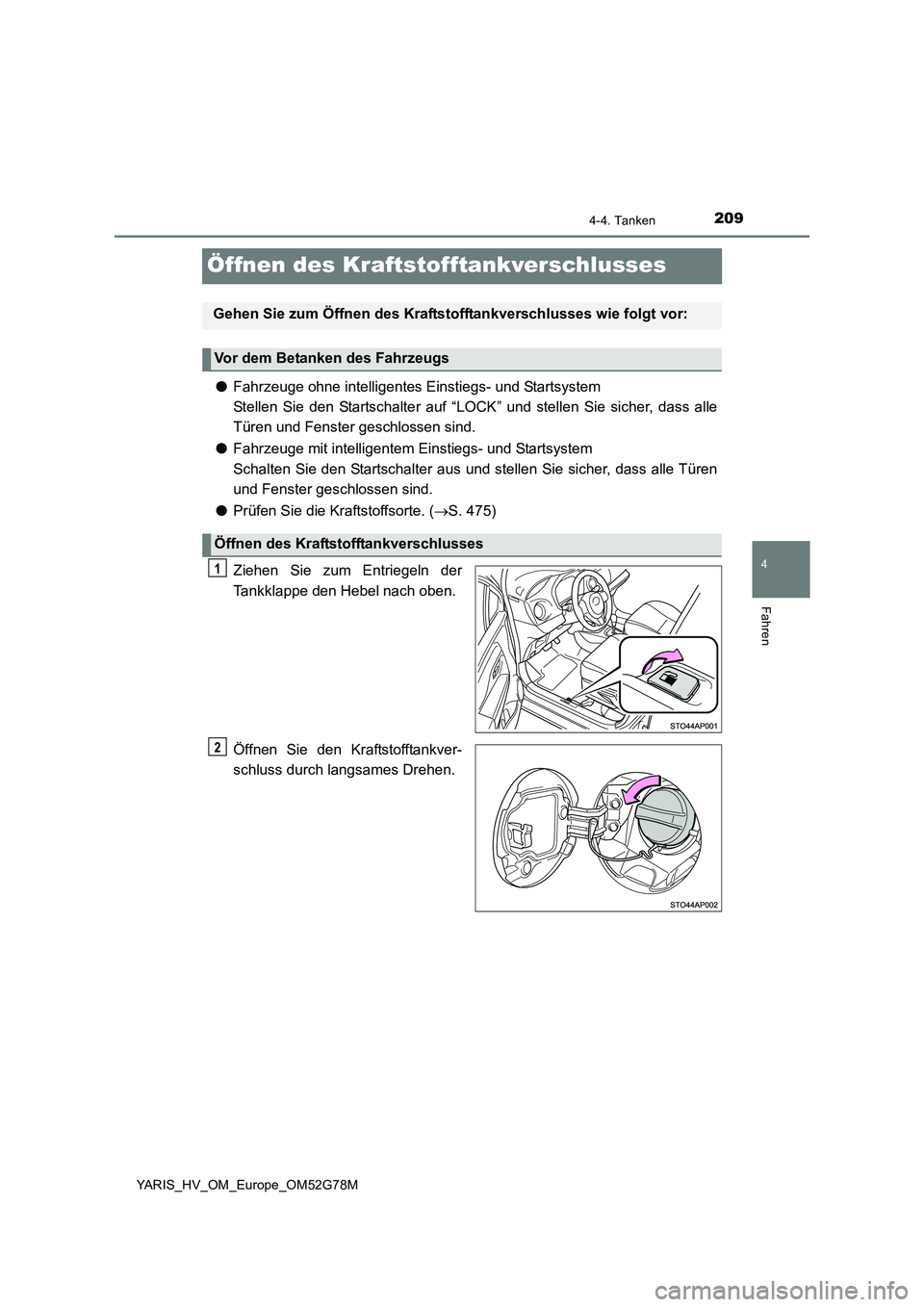 TOYOTA YARIS HATCHBACK 2016 Betriebsanleitungen (in German) 209
4
4-4. Tanken
Fahren
YARIS_HV_OM_Europe_OM52G78M
Öffnen des Kraftstofftankverschlusses
●Fahrzeuge ohne intelligentes Einstiegs- und Startsystem
Stellen Sie den Startschalter auf “LOCK” und TOYOTA YARIS HATCHBACK 2016 Betriebsanleitungen (in German) 209
4
4-4. Tanken
Fahren
YARIS_HV_OM_Europe_OM52G78M
Öffnen des Kraftstofftankverschlusses
●Fahrzeuge ohne intelligentes Einstiegs- und Startsystem
Stellen Sie den Startschalter auf “LOCK” und