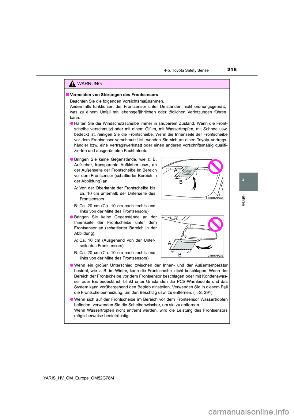 TOYOTA YARIS HATCHBACK 2016  Betriebsanleitungen (in German) 2154-5. Toyota Safety Sense
4
Fahren
YARIS_HV_OM_Europe_OM52G78M
WARNUNG
■Vermeiden von Störungen des Frontsensors 
Beachten Sie die folgenden Vorsichtsmaßnahmen. 
Andernfalls funktioniert der Fro