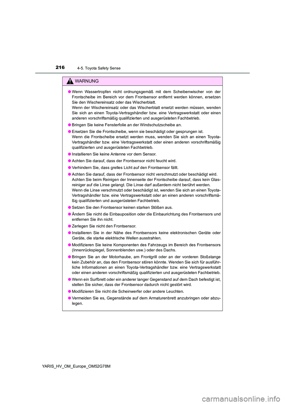 TOYOTA YARIS HATCHBACK 2016  Betriebsanleitungen (in German) 2164-5. Toyota Safety Sense
YARIS_HV_OM_Europe_OM52G78M
WARNUNG
●Wenn Wassertropfen nicht ordnungsgemäß mit dem Scheibenwischer von der 
Frontscheibe im Bereich vor dem Frontsensor entfernt werden