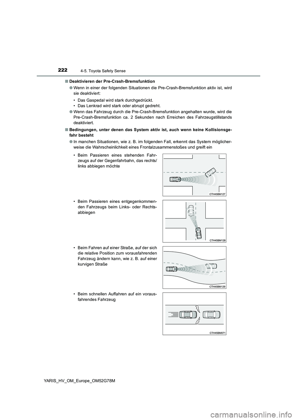 TOYOTA YARIS HATCHBACK 2016 Betriebsanleitungen (in German) 2224-5. Toyota Safety Sense
YARIS_HV_OM_Europe_OM52G78M
■ Deaktivieren der Pre-Crash-Bremsfunktion
● Wenn in einer der folgenden Situationen die Pre-Crash-Bremsfunktion aktiv ist, wird
sie deak TOYOTA YARIS HATCHBACK 2016 Betriebsanleitungen (in German) 2224-5. Toyota Safety Sense
YARIS_HV_OM_Europe_OM52G78M
■ Deaktivieren der Pre-Crash-Bremsfunktion
● Wenn in einer der folgenden Situationen die Pre-Crash-Bremsfunktion aktiv ist, wird
sie deak