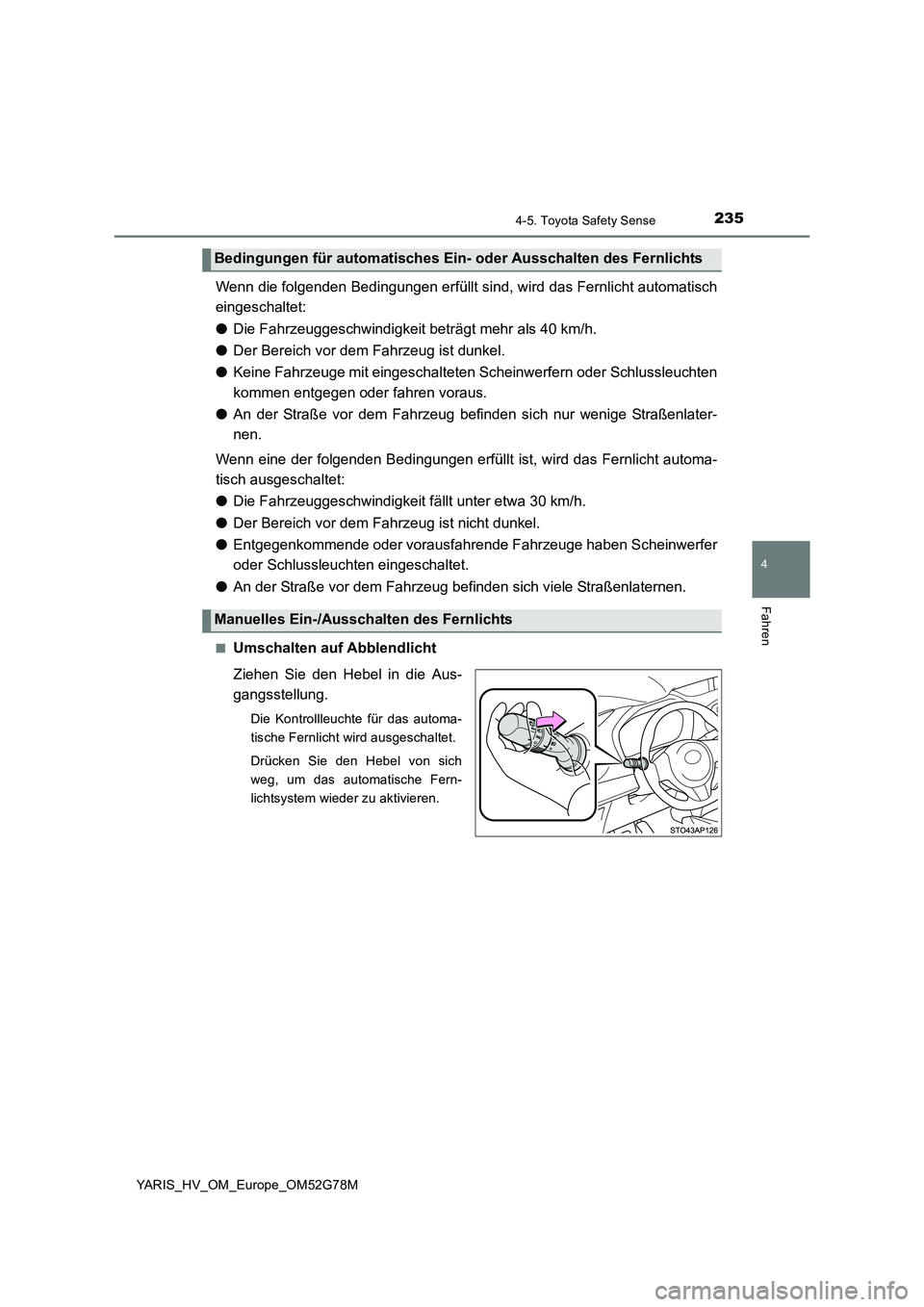 TOYOTA YARIS HATCHBACK 2016  Betriebsanleitungen (in German) 2354-5. Toyota Safety Sense
4
Fahren
YARIS_HV_OM_Europe_OM52G78M
Wenn die folgenden Bedingungen erfüllt sind, wird das Fernlicht automatisch 
eingeschaltet: 
● Die Fahrzeuggeschwindigkeit beträgt 