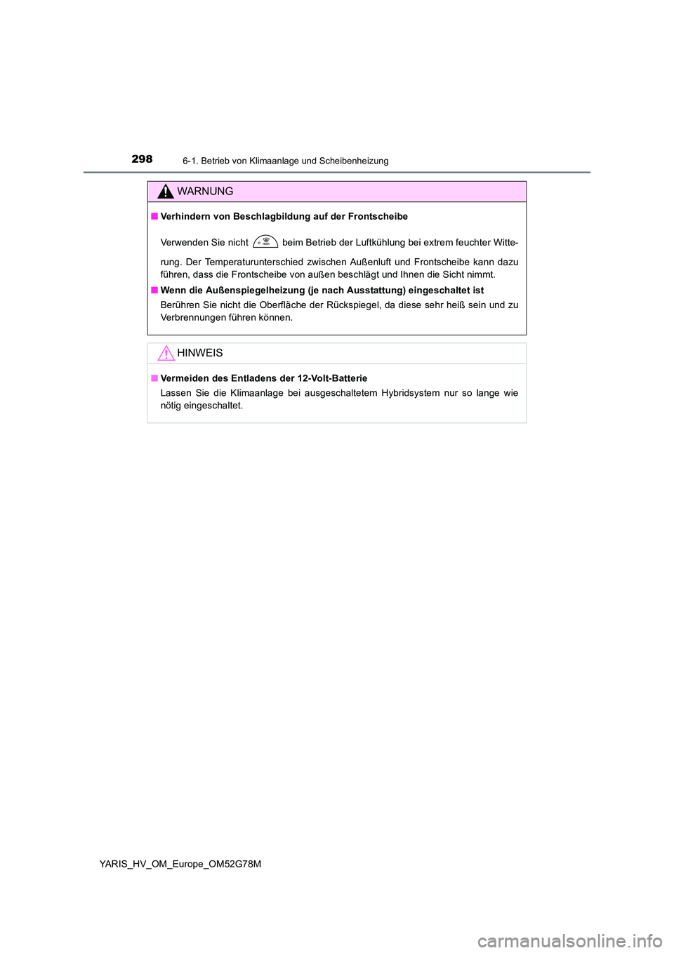 TOYOTA YARIS HATCHBACK 2016 Betriebsanleitungen (in German) 2986-1. Betrieb von Klimaanlage und Scheibenheizung
YARIS_HV_OM_Europe_OM52G78M
WARNUNG
■Verhindern von Beschlagbildung auf der Frontscheibe
Verwenden Sie nicht beim Betrieb der Luftkühlung bei e TOYOTA YARIS HATCHBACK 2016 Betriebsanleitungen (in German) 2986-1. Betrieb von Klimaanlage und Scheibenheizung
YARIS_HV_OM_Europe_OM52G78M
WARNUNG
■Verhindern von Beschlagbildung auf der Frontscheibe
Verwenden Sie nicht beim Betrieb der Luftkühlung bei e