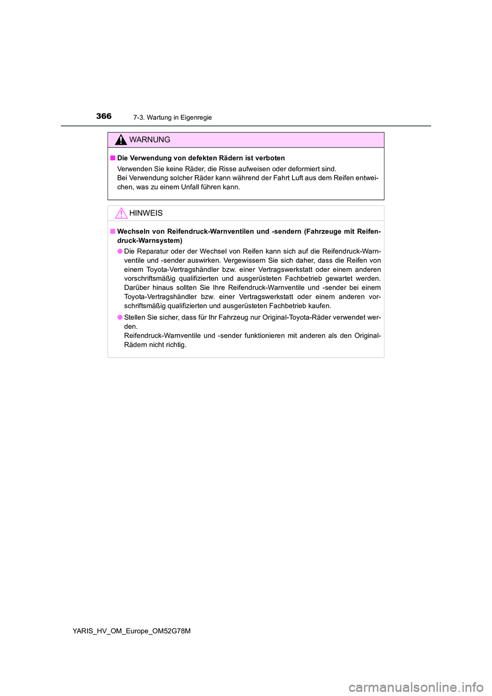TOYOTA YARIS HATCHBACK 2016 Betriebsanleitungen (in German) 3667-3. Wartung in Eigenregie
YARIS_HV_OM_Europe_OM52G78M
WARNUNG
■Die Verwendung von defekten Rädern ist verboten
Verwenden Sie keine Räder, die Risse aufweisen oder deformiert sind.
Bei Verwe TOYOTA YARIS HATCHBACK 2016 Betriebsanleitungen (in German) 3667-3. Wartung in Eigenregie
YARIS_HV_OM_Europe_OM52G78M
WARNUNG
■Die Verwendung von defekten Rädern ist verboten
Verwenden Sie keine Räder, die Risse aufweisen oder deformiert sind.
Bei Verwe