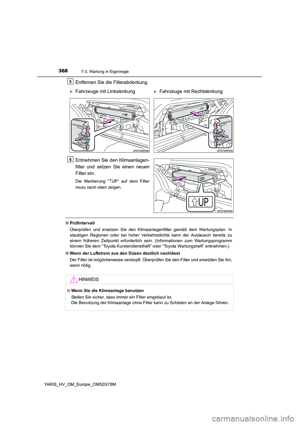 TOYOTA YARIS HATCHBACK 2016 Betriebsanleitungen (in German) 3687-3. Wartung in Eigenregie
YARIS_HV_OM_Europe_OM52G78M
Entfernen Sie die Filterabdeckung.
Entnehmen Sie den Klimaanlagen-
filter und setzen Sie einen neuen
Filter ein.
Die Markierung “ UP TOYOTA YARIS HATCHBACK 2016 Betriebsanleitungen (in German) 3687-3. Wartung in Eigenregie
YARIS_HV_OM_Europe_OM52G78M
Entfernen Sie die Filterabdeckung.
Entnehmen Sie den Klimaanlagen-
filter und setzen Sie einen neuen
Filter ein.
Die Markierung “ UP