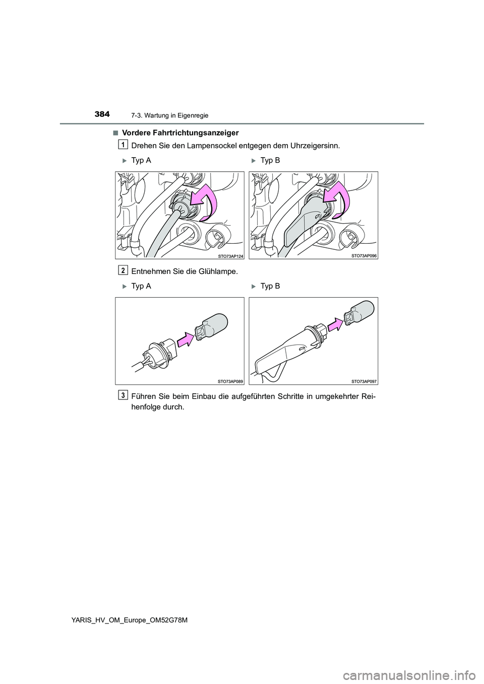 TOYOTA YARIS HATCHBACK 2016  Betriebsanleitungen (in German) 3847-3. Wartung in Eigenregie
YARIS_HV_OM_Europe_OM52G78M 
■Vordere Fahrtrichtungsanzeiger 
Drehen Sie den Lampensockel entgegen dem Uhrzeigersinn. 
Entnehmen Sie die Glühlampe. 
Führen Sie beim E