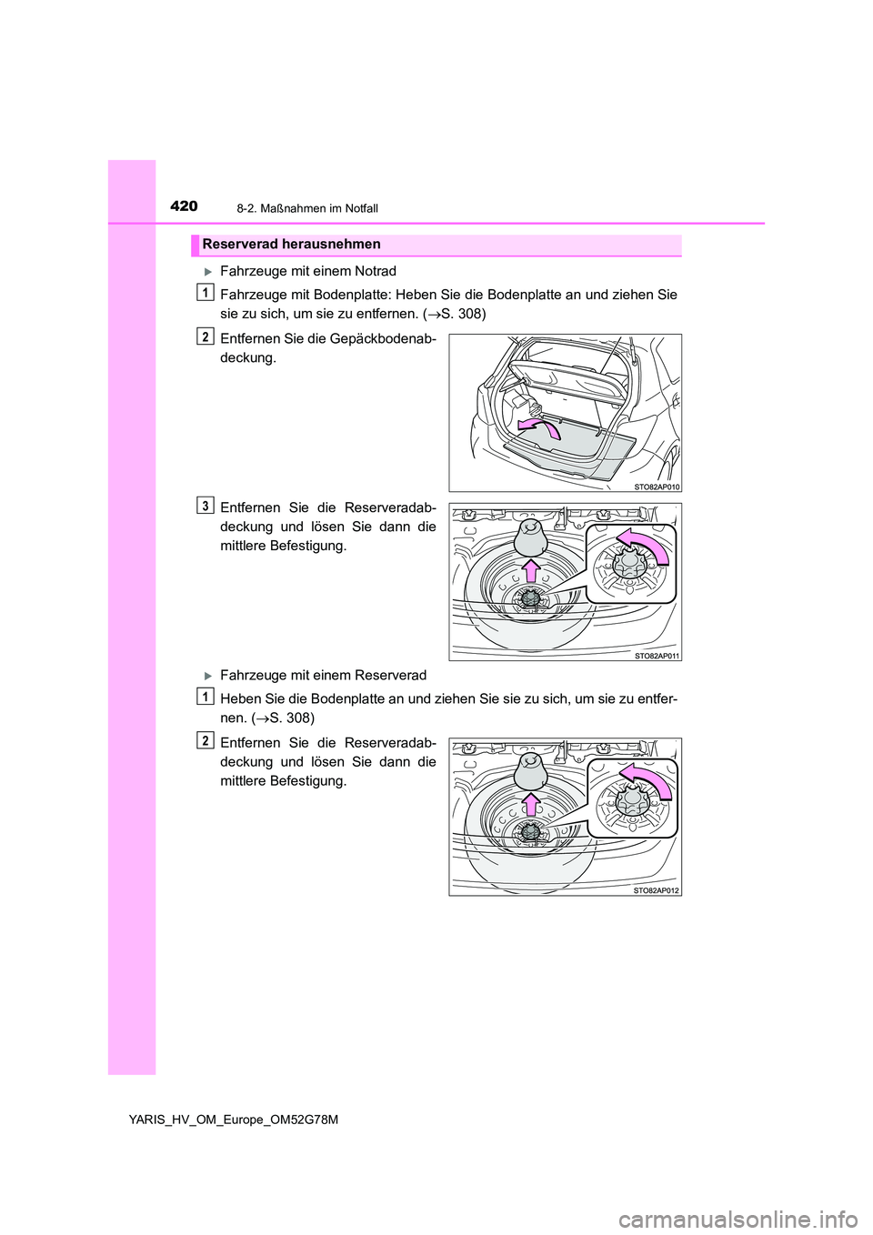 TOYOTA YARIS HATCHBACK 2016  Betriebsanleitungen (in German) 4208-2. Maßnahmen im Notfall
YARIS_HV_OM_Europe_OM52G78M
Fahrzeuge mit einem Notrad 
Fahrzeuge mit Bodenplatte: Heben Sie die Bodenplatte an und ziehen Sie 
sie zu sich, um sie zu entfernen. ( 