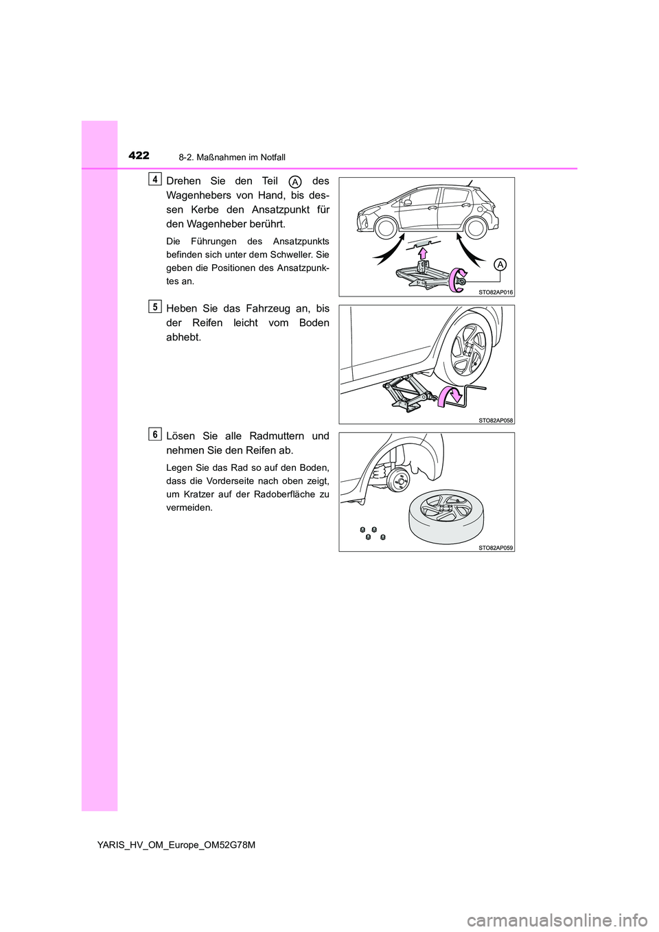 TOYOTA YARIS HATCHBACK 2016  Betriebsanleitungen (in German) 4228-2. Maßnahmen im Notfall
YARIS_HV_OM_Europe_OM52G78M
Drehen Sie den Teil   des 
Wagenhebers von Hand, bis des- 
sen Kerbe den Ansatzpunkt für 
den Wagenheber berührt.
Die Führungen des Ansatzp