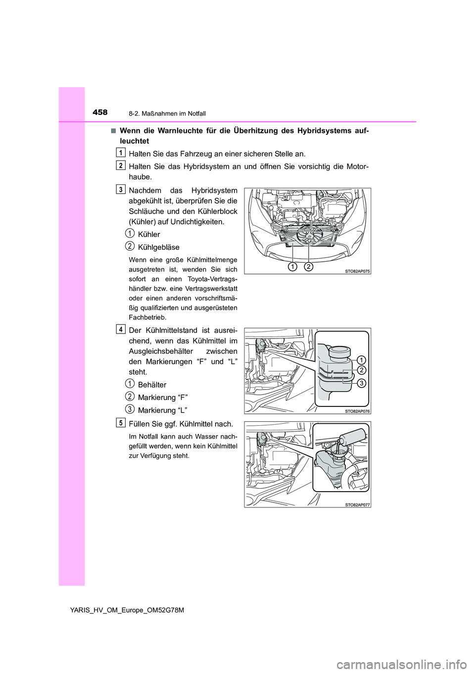 TOYOTA YARIS HATCHBACK 2016  Betriebsanleitungen (in German) 4588-2. Maßnahmen im Notfall
YARIS_HV_OM_Europe_OM52G78M 
■Wenn die Warnleuchte für die Überhitzung des Hybridsystems auf- 
leuchtet 
Halten Sie das Fahrzeug an einer sicheren Stelle an. 
Halten 