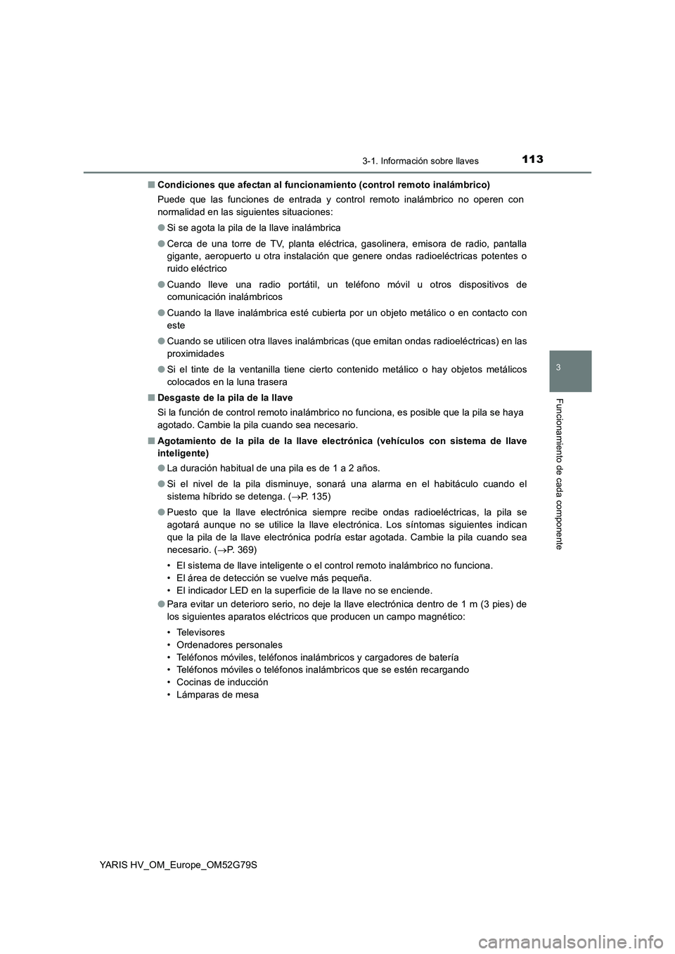 TOYOTA YARIS HATCHBACK 2016 Manual del propietario (in Spanish) 1133-1. Información sobre llaves
3
Funcionamiento de cada componente
YARIS HV_OM_Europe_OM52G79S
■ Condiciones que afectan al funcionamiento (control remoto inalámbrico)
Puede que las funciones TOYOTA YARIS HATCHBACK 2016 Manual del propietario (in Spanish) 1133-1. Información sobre llaves
3
Funcionamiento de cada componente
YARIS HV_OM_Europe_OM52G79S
■ Condiciones que afectan al funcionamiento (control remoto inalámbrico)
Puede que las funciones