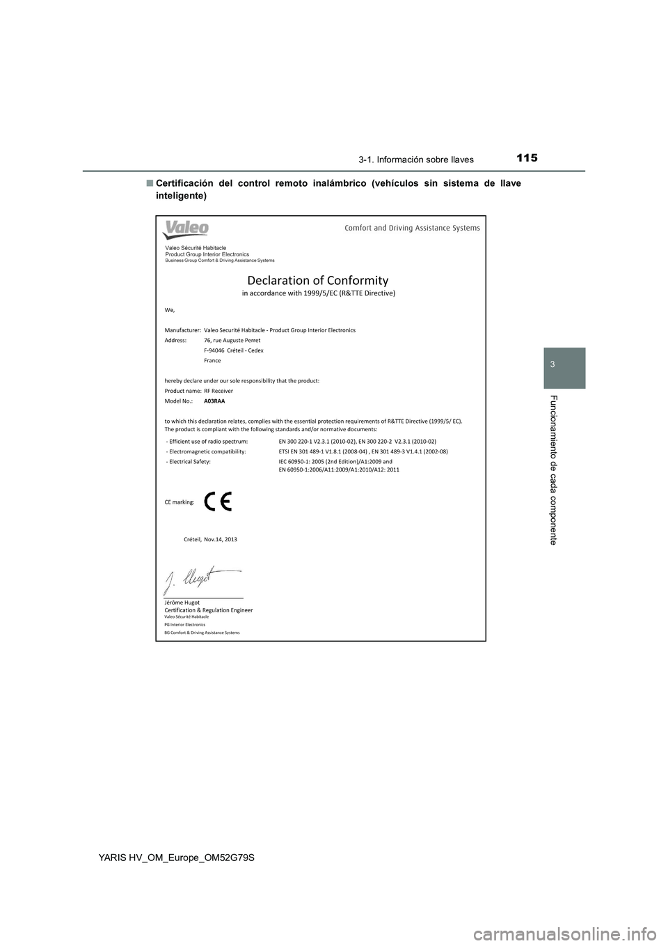 TOYOTA YARIS HATCHBACK 2016  Manual del propietario (in Spanish) 1153-1. Información sobre llaves
3
Funcionamiento de cada componente
YARIS HV_OM_Europe_OM52G79S 
■ Certificación del control remoto inalámbrico (vehículos sin sistema de llave 
inteligente) 