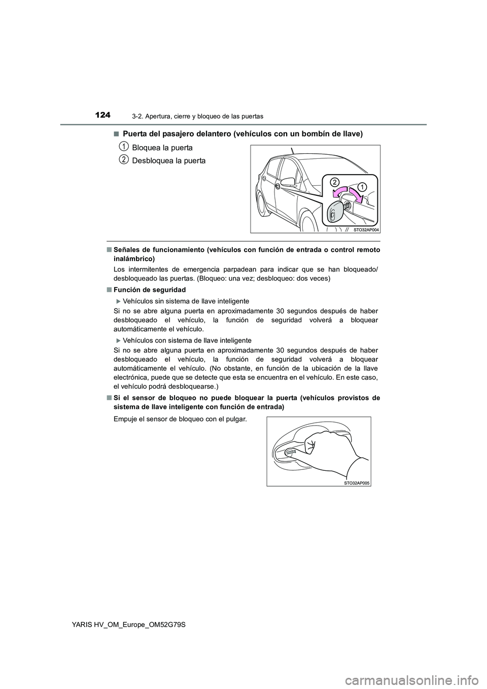 TOYOTA YARIS HATCHBACK 2016 Manual del propietario (in Spanish) 1243-2. Apertura, cierre y bloqueo de las puertas
YARIS HV_OM_Europe_OM52G79S
■Puerta del pasajero delantero (vehículos con un bombín de llave)
Bloquea la puerta
Desbloquea la puerta
■ Señal TOYOTA YARIS HATCHBACK 2016 Manual del propietario (in Spanish) 1243-2. Apertura, cierre y bloqueo de las puertas
YARIS HV_OM_Europe_OM52G79S
■Puerta del pasajero delantero (vehículos con un bombín de llave)
Bloquea la puerta
Desbloquea la puerta
■ Señal