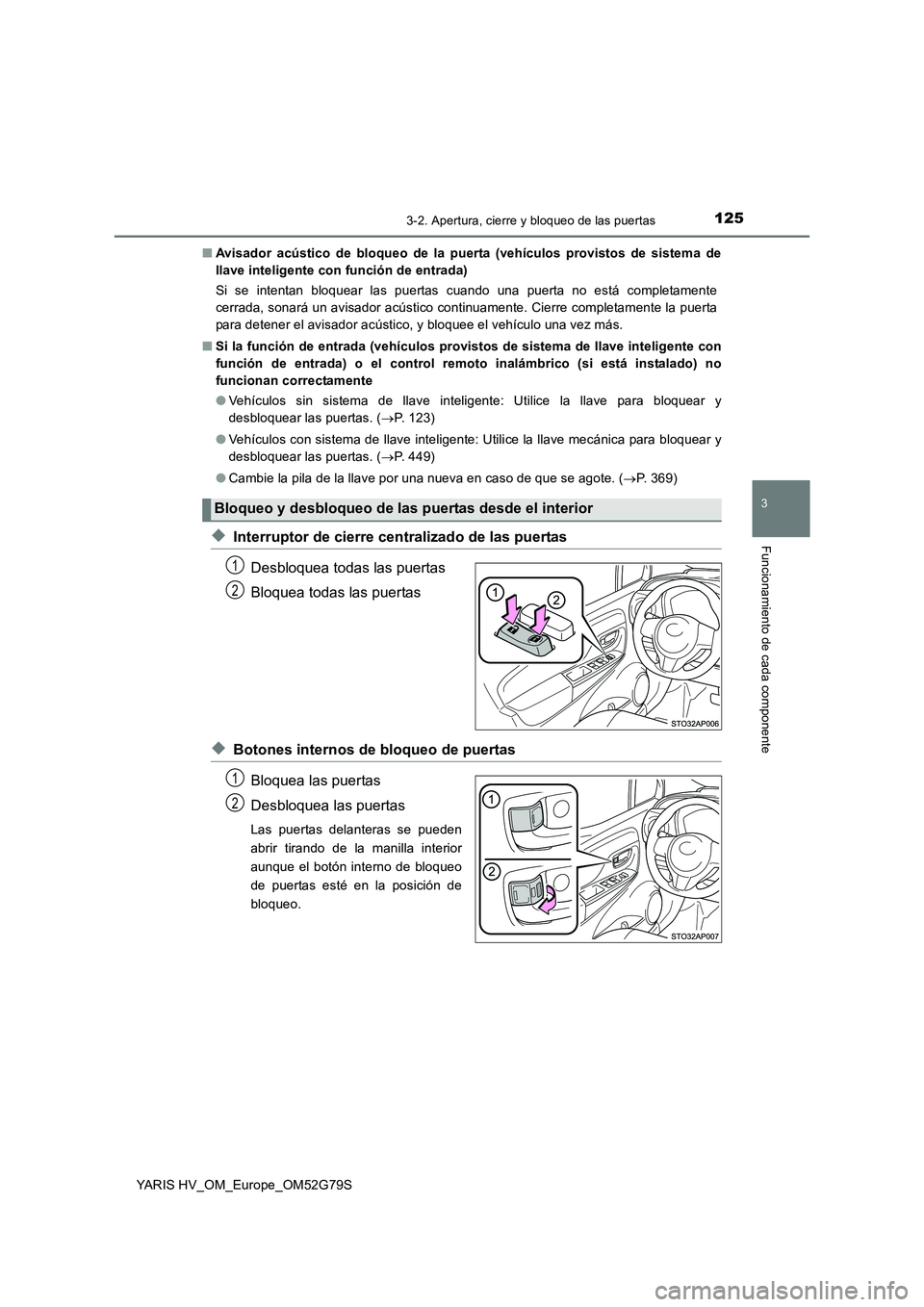 TOYOTA YARIS HATCHBACK 2016 Manual del propietario (in Spanish) 1253-2. Apertura, cierre y bloqueo de las puertas
3
Funcionamiento de cada componente
YARIS HV_OM_Europe_OM52G79S
■ Avisador acústico de bloqueo de la puerta (vehículos provistos de sistema de
l TOYOTA YARIS HATCHBACK 2016 Manual del propietario (in Spanish) 1253-2. Apertura, cierre y bloqueo de las puertas
3
Funcionamiento de cada componente
YARIS HV_OM_Europe_OM52G79S
■ Avisador acústico de bloqueo de la puerta (vehículos provistos de sistema de
l