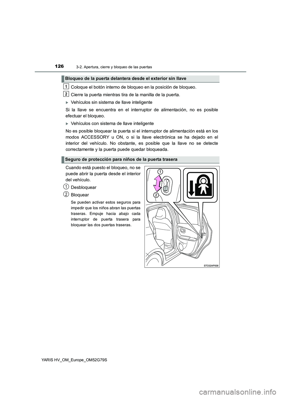 TOYOTA YARIS HATCHBACK 2016 Manual del propietario (in Spanish) 1263-2. Apertura, cierre y bloqueo de las puertas
YARIS HV_OM_Europe_OM52G79S
Coloque el botón interno de bloqueo en la posición de bloqueo.
Cierre la puerta mientras tira de la manilla de la puert TOYOTA YARIS HATCHBACK 2016 Manual del propietario (in Spanish) 1263-2. Apertura, cierre y bloqueo de las puertas
YARIS HV_OM_Europe_OM52G79S
Coloque el botón interno de bloqueo en la posición de bloqueo.
Cierre la puerta mientras tira de la manilla de la puert