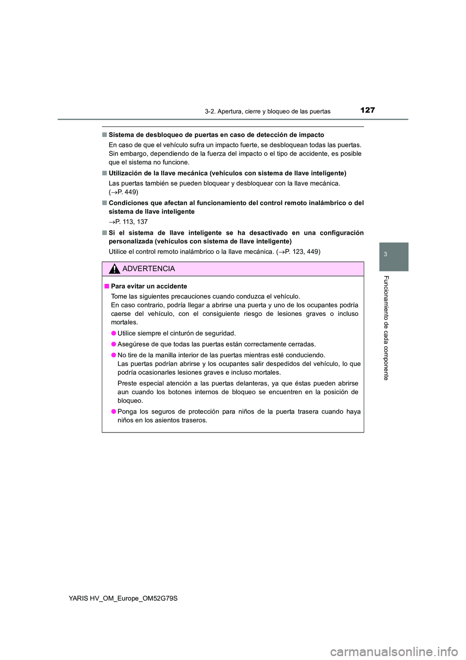 TOYOTA YARIS HATCHBACK 2016 Manual del propietario (in Spanish) 1273-2. Apertura, cierre y bloqueo de las puertas
3
Funcionamiento de cada componente
YARIS HV_OM_Europe_OM52G79S
■Sistema de desbloqueo de puertas en caso de detección de impacto
En caso de que e TOYOTA YARIS HATCHBACK 2016 Manual del propietario (in Spanish) 1273-2. Apertura, cierre y bloqueo de las puertas
3
Funcionamiento de cada componente
YARIS HV_OM_Europe_OM52G79S
■Sistema de desbloqueo de puertas en caso de detección de impacto
En caso de que e
