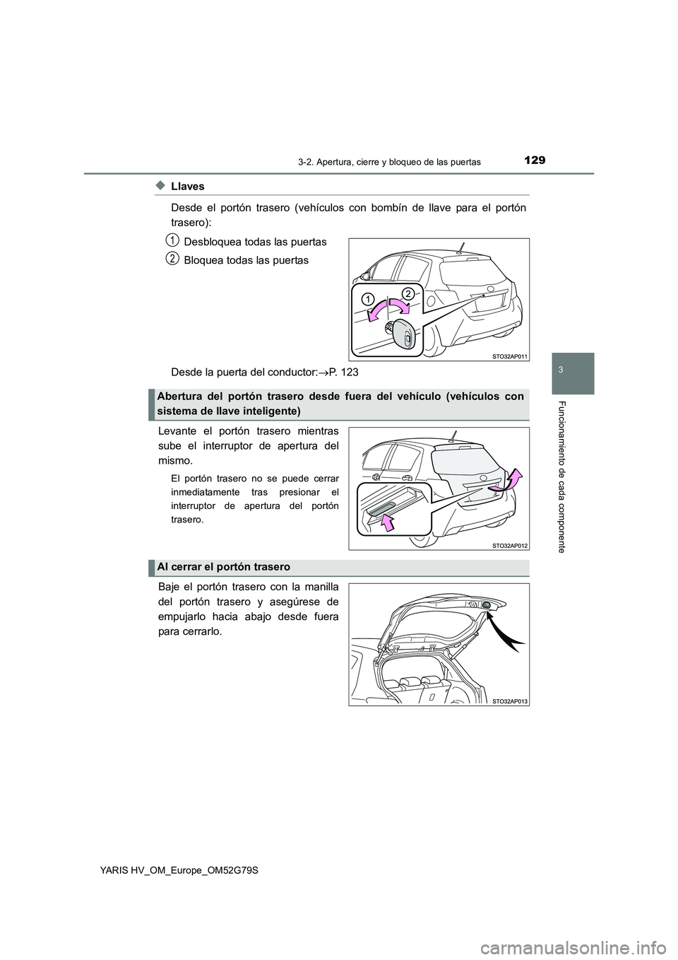 TOYOTA YARIS HATCHBACK 2016 Manual del propietario (in Spanish) 1293-2. Apertura, cierre y bloqueo de las puertas
3
Funcionamiento de cada componente
YARIS HV_OM_Europe_OM52G79S
◆Llaves
Desde el portón trasero (vehículos con bombín de llave para el portón
TOYOTA YARIS HATCHBACK 2016 Manual del propietario (in Spanish) 1293-2. Apertura, cierre y bloqueo de las puertas
3
Funcionamiento de cada componente
YARIS HV_OM_Europe_OM52G79S
◆Llaves
Desde el portón trasero (vehículos con bombín de llave para el portón