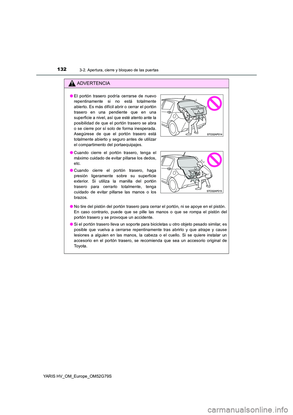 TOYOTA YARIS HATCHBACK 2016 Manual del propietario (in Spanish) 1323-2. Apertura, cierre y bloqueo de las puertas
YARIS HV_OM_Europe_OM52G79S
ADVERTENCIA
●No tire del pistón del portón trasero para cerrar el portón, ni se apoye en el pistón.
En caso contrar TOYOTA YARIS HATCHBACK 2016 Manual del propietario (in Spanish) 1323-2. Apertura, cierre y bloqueo de las puertas
YARIS HV_OM_Europe_OM52G79S
ADVERTENCIA
●No tire del pistón del portón trasero para cerrar el portón, ni se apoye en el pistón.
En caso contrar