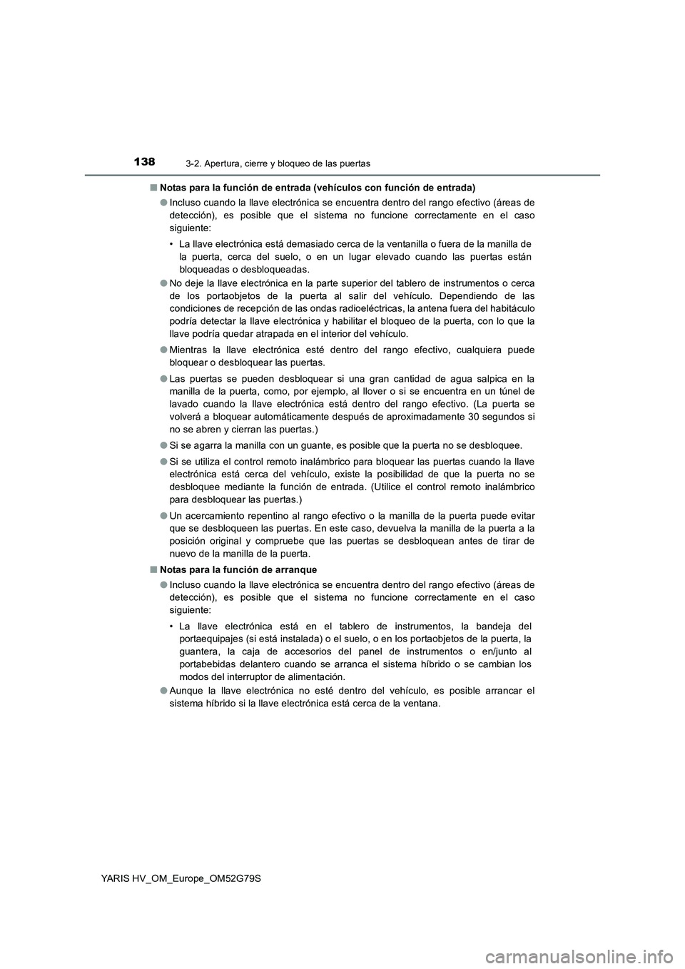 TOYOTA YARIS HATCHBACK 2016 Manual del propietario (in Spanish) 1383-2. Apertura, cierre y bloqueo de las puertas
YARIS HV_OM_Europe_OM52G79S
■ Notas para la función de entrada (vehículos con función de entrada)
● Incluso cuando la llave electrónica se e TOYOTA YARIS HATCHBACK 2016 Manual del propietario (in Spanish) 1383-2. Apertura, cierre y bloqueo de las puertas
YARIS HV_OM_Europe_OM52G79S
■ Notas para la función de entrada (vehículos con función de entrada)
● Incluso cuando la llave electrónica se e