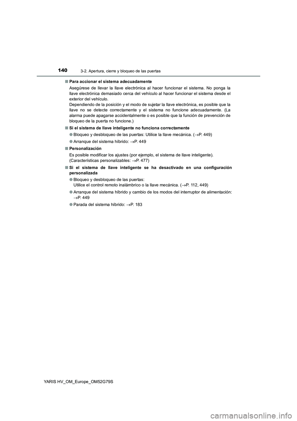 TOYOTA YARIS HATCHBACK 2016 Manual del propietario (in Spanish) 1403-2. Apertura, cierre y bloqueo de las puertas
YARIS HV_OM_Europe_OM52G79S
■ Para accionar el sistema adecuadamente
Asegúrese de llevar la llave electrónica al hacer funcionar el sistema. No TOYOTA YARIS HATCHBACK 2016 Manual del propietario (in Spanish) 1403-2. Apertura, cierre y bloqueo de las puertas
YARIS HV_OM_Europe_OM52G79S
■ Para accionar el sistema adecuadamente
Asegúrese de llevar la llave electrónica al hacer funcionar el sistema. No