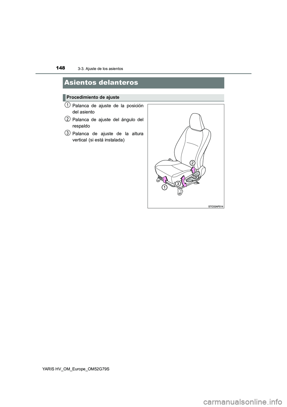 TOYOTA YARIS HATCHBACK 2016  Manual del propietario (in Spanish) 1483-3. Ajuste de los asientos
YARIS HV_OM_Europe_OM52G79S
Asientos delanteros
Palanca de ajuste de la posición 
del asiento 
Palanca de ajuste del ángulo del 
respaldo 
Palanca de ajuste de la altu