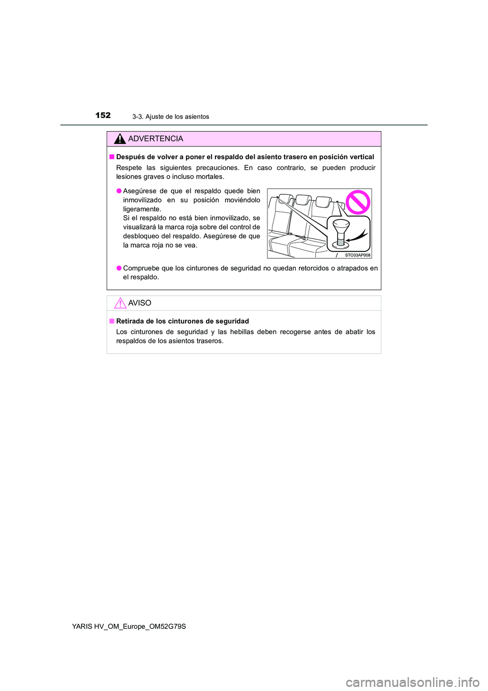TOYOTA YARIS HATCHBACK 2016 Manual del propietario (in Spanish) 1523-3. Ajuste de los asientos
YARIS HV_OM_Europe_OM52G79S
ADVERTENCIA
■Después de volver a poner el respaldo del asiento trasero en posición vertical
Respete las siguientes precauciones. En caso TOYOTA YARIS HATCHBACK 2016 Manual del propietario (in Spanish) 1523-3. Ajuste de los asientos
YARIS HV_OM_Europe_OM52G79S
ADVERTENCIA
■Después de volver a poner el respaldo del asiento trasero en posición vertical
Respete las siguientes precauciones. En caso