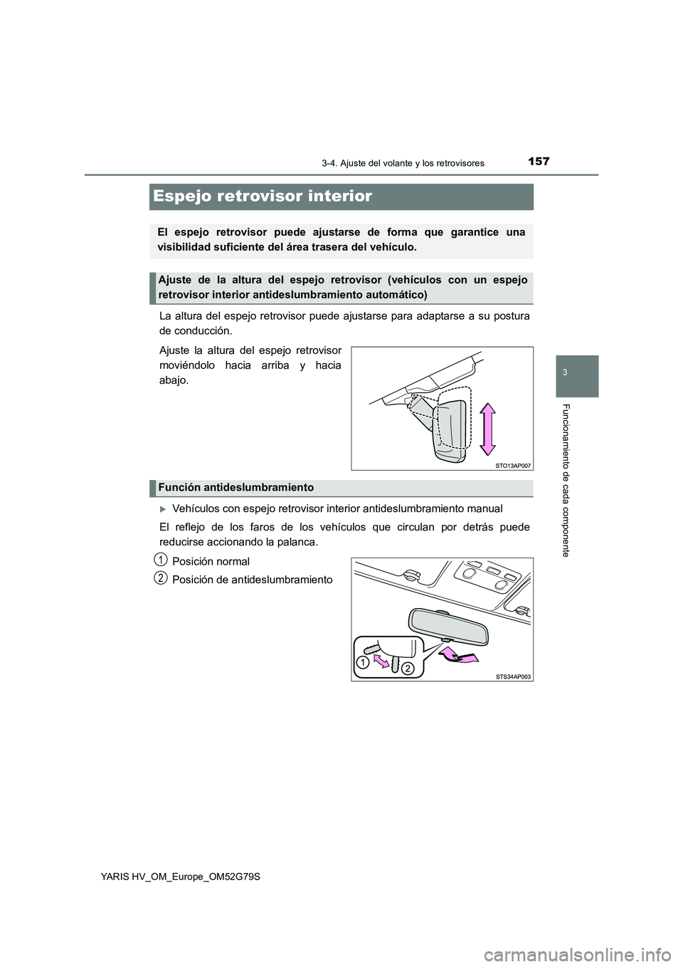 TOYOTA YARIS HATCHBACK 2016 Manual del propietario (in Spanish) 157
3
3-4. Ajuste del volante y los retrovisores
Funcionamiento de cada componente
YARIS HV_OM_Europe_OM52G79S
Espejo retrovisor interior
La altura del espejo retrovisor puede ajustarse para adaptarse TOYOTA YARIS HATCHBACK 2016 Manual del propietario (in Spanish) 157
3
3-4. Ajuste del volante y los retrovisores
Funcionamiento de cada componente
YARIS HV_OM_Europe_OM52G79S
Espejo retrovisor interior
La altura del espejo retrovisor puede ajustarse para adaptarse