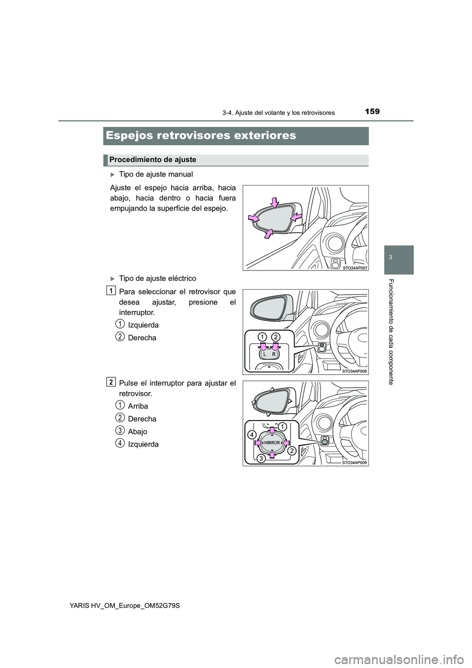 TOYOTA YARIS HATCHBACK 2016 Manual del propietario (in Spanish) 159
3
3-4. Ajuste del volante y los retrovisores
Funcionamiento de cada componente
YARIS HV_OM_Europe_OM52G79S
Espejos retrovisores exteriores
Tipo de ajuste manual
Ajuste el espejo hacia arriba, TOYOTA YARIS HATCHBACK 2016 Manual del propietario (in Spanish) 159
3
3-4. Ajuste del volante y los retrovisores
Funcionamiento de cada componente
YARIS HV_OM_Europe_OM52G79S
Espejos retrovisores exteriores
Tipo de ajuste manual
Ajuste el espejo hacia arriba,