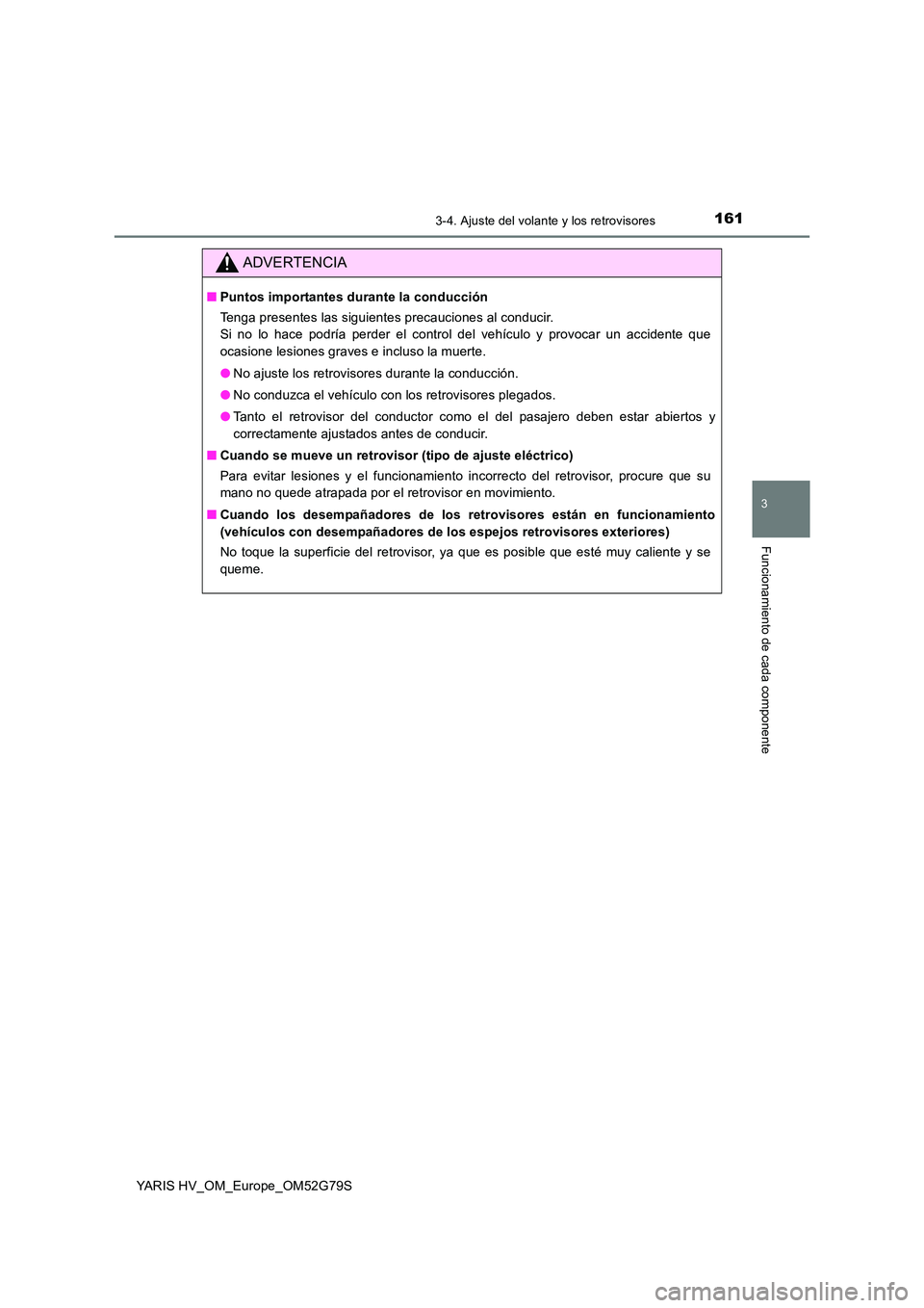 TOYOTA YARIS HATCHBACK 2016 Manual del propietario (in Spanish) 1613-4. Ajuste del volante y los retrovisores
3
Funcionamiento de cada componente
YARIS HV_OM_Europe_OM52G79S
ADVERTENCIA
■Puntos importantes durante la conducción
Tenga presentes las siguientes p TOYOTA YARIS HATCHBACK 2016 Manual del propietario (in Spanish) 1613-4. Ajuste del volante y los retrovisores
3
Funcionamiento de cada componente
YARIS HV_OM_Europe_OM52G79S
ADVERTENCIA
■Puntos importantes durante la conducción
Tenga presentes las siguientes p