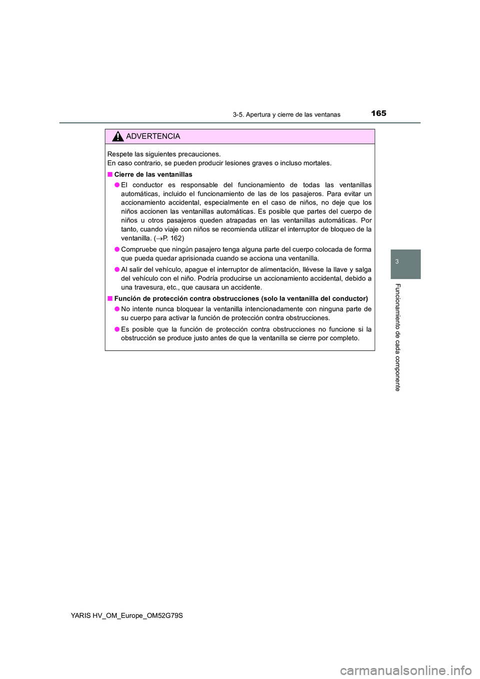 TOYOTA YARIS HATCHBACK 2016 Manual del propietario (in Spanish) 1653-5. Apertura y cierre de las ventanas
3
Funcionamiento de cada componente
YARIS HV_OM_Europe_OM52G79S
ADVERTENCIA
Respete las siguientes precauciones.
En caso contrario, se pueden producir lesio TOYOTA YARIS HATCHBACK 2016 Manual del propietario (in Spanish) 1653-5. Apertura y cierre de las ventanas
3
Funcionamiento de cada componente
YARIS HV_OM_Europe_OM52G79S
ADVERTENCIA
Respete las siguientes precauciones.
En caso contrario, se pueden producir lesio