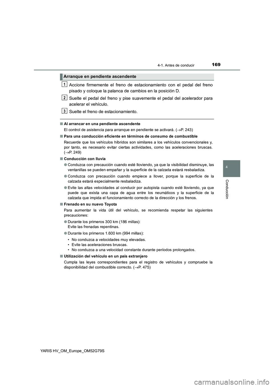 TOYOTA YARIS HATCHBACK 2016 Manual del propietario (in Spanish) 1694-1. Antes de conducir
4
Conducción
YARIS HV_OM_Europe_OM52G79S
Accione firmemente el freno de estacionamiento con el pedal del freno
pisado y coloque la palanca de cambios en la posición D.
Su TOYOTA YARIS HATCHBACK 2016 Manual del propietario (in Spanish) 1694-1. Antes de conducir
4
Conducción
YARIS HV_OM_Europe_OM52G79S
Accione firmemente el freno de estacionamiento con el pedal del freno
pisado y coloque la palanca de cambios en la posición D.
Su