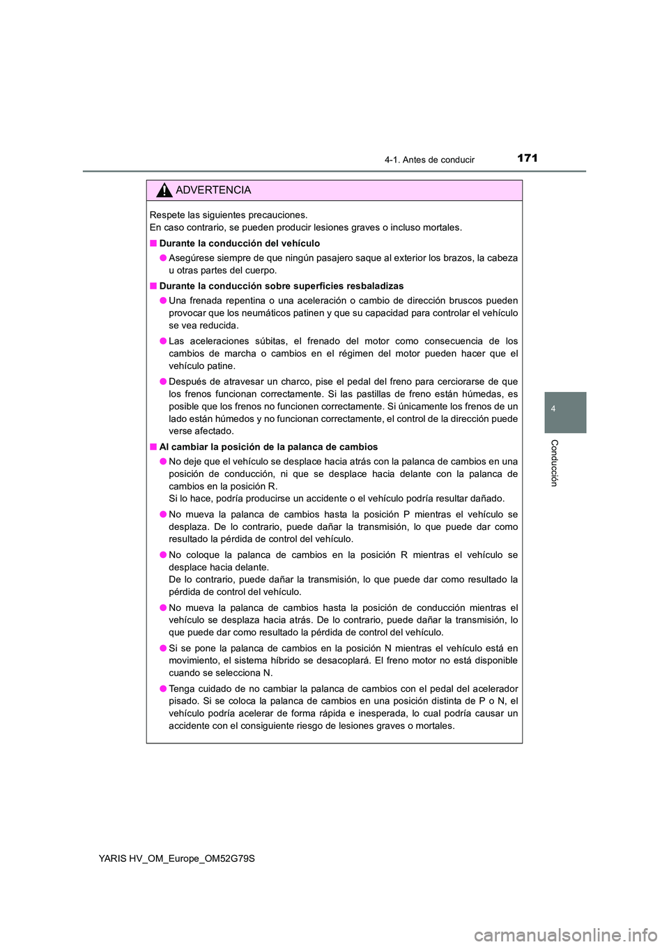 TOYOTA YARIS HATCHBACK 2016 Manual del propietario (in Spanish) 1714-1. Antes de conducir
4
Conducción
YARIS HV_OM_Europe_OM52G79S
ADVERTENCIA
Respete las siguientes precauciones.
En caso contrario, se pueden producir lesiones graves o incluso mortales.
■ Du TOYOTA YARIS HATCHBACK 2016 Manual del propietario (in Spanish) 1714-1. Antes de conducir
4
Conducción
YARIS HV_OM_Europe_OM52G79S
ADVERTENCIA
Respete las siguientes precauciones.
En caso contrario, se pueden producir lesiones graves o incluso mortales.
■ Du