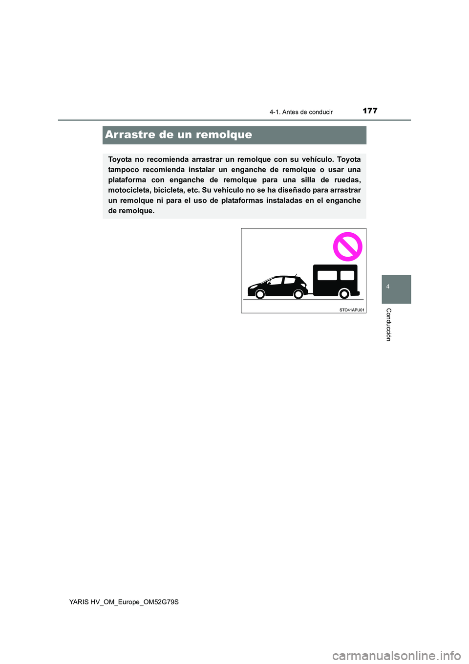 TOYOTA YARIS HATCHBACK 2016 Manual del propietario (in Spanish) 177
4
4-1. Antes de conducir
Conducción
YARIS HV_OM_Europe_OM52G79S
Arrastre de un remolque
Toyota no recomienda arrastrar un remolque con su vehículo. Toyota
tampoco recomienda instalar un enganch TOYOTA YARIS HATCHBACK 2016 Manual del propietario (in Spanish) 177
4
4-1. Antes de conducir
Conducción
YARIS HV_OM_Europe_OM52G79S
Arrastre de un remolque
Toyota no recomienda arrastrar un remolque con su vehículo. Toyota
tampoco recomienda instalar un enganch