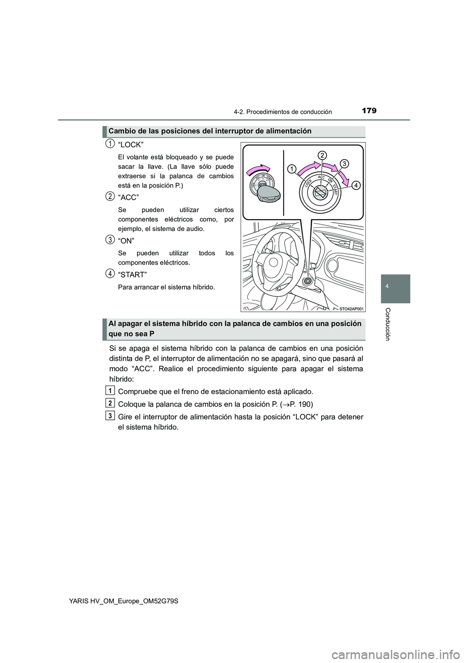 TOYOTA YARIS HATCHBACK 2016 Manual del propietario (in Spanish) 1794-2. Procedimientos de conducción
4
Conducción
YARIS HV_OM_Europe_OM52G79S
“LOCK”
El volante está bloqueado y se puede
sacar la llave. (La llave sólo puede
extraerse si la palanca de cambi TOYOTA YARIS HATCHBACK 2016 Manual del propietario (in Spanish) 1794-2. Procedimientos de conducción
4
Conducción
YARIS HV_OM_Europe_OM52G79S
“LOCK”
El volante está bloqueado y se puede
sacar la llave. (La llave sólo puede
extraerse si la palanca de cambi