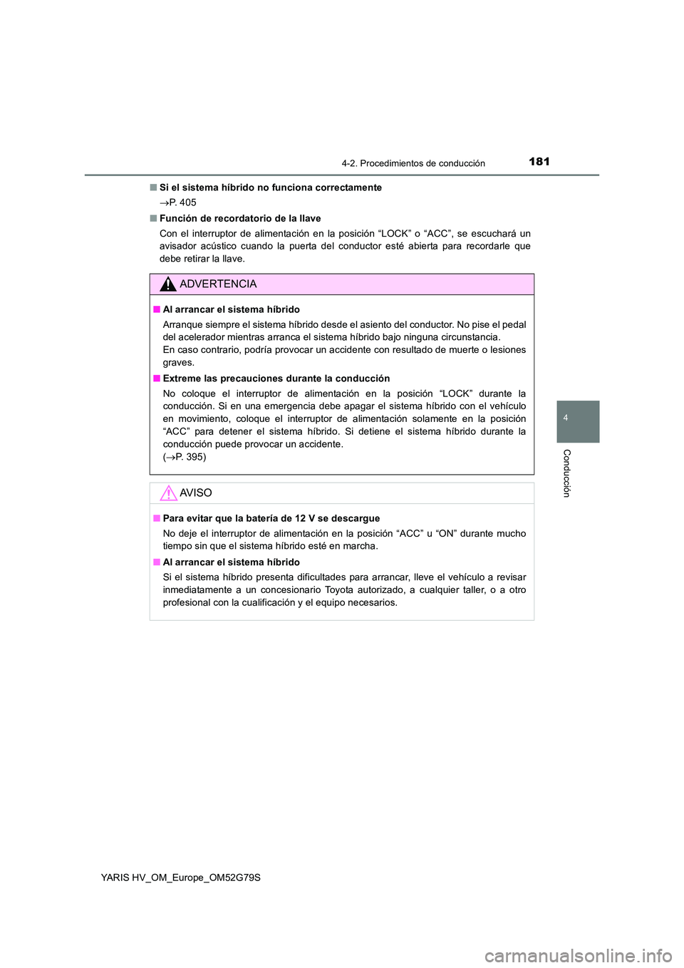 TOYOTA YARIS HATCHBACK 2016 Manual del propietario (in Spanish) 1814-2. Procedimientos de conducción
4
Conducción
YARIS HV_OM_Europe_OM52G79S
■ Si el sistema híbrido no funciona correctamente
P. 4 0 5
■ Función de recordatorio de la llave
Con el i TOYOTA YARIS HATCHBACK 2016 Manual del propietario (in Spanish) 1814-2. Procedimientos de conducción
4
Conducción
YARIS HV_OM_Europe_OM52G79S
■ Si el sistema híbrido no funciona correctamente
P. 4 0 5
■ Función de recordatorio de la llave
Con el i