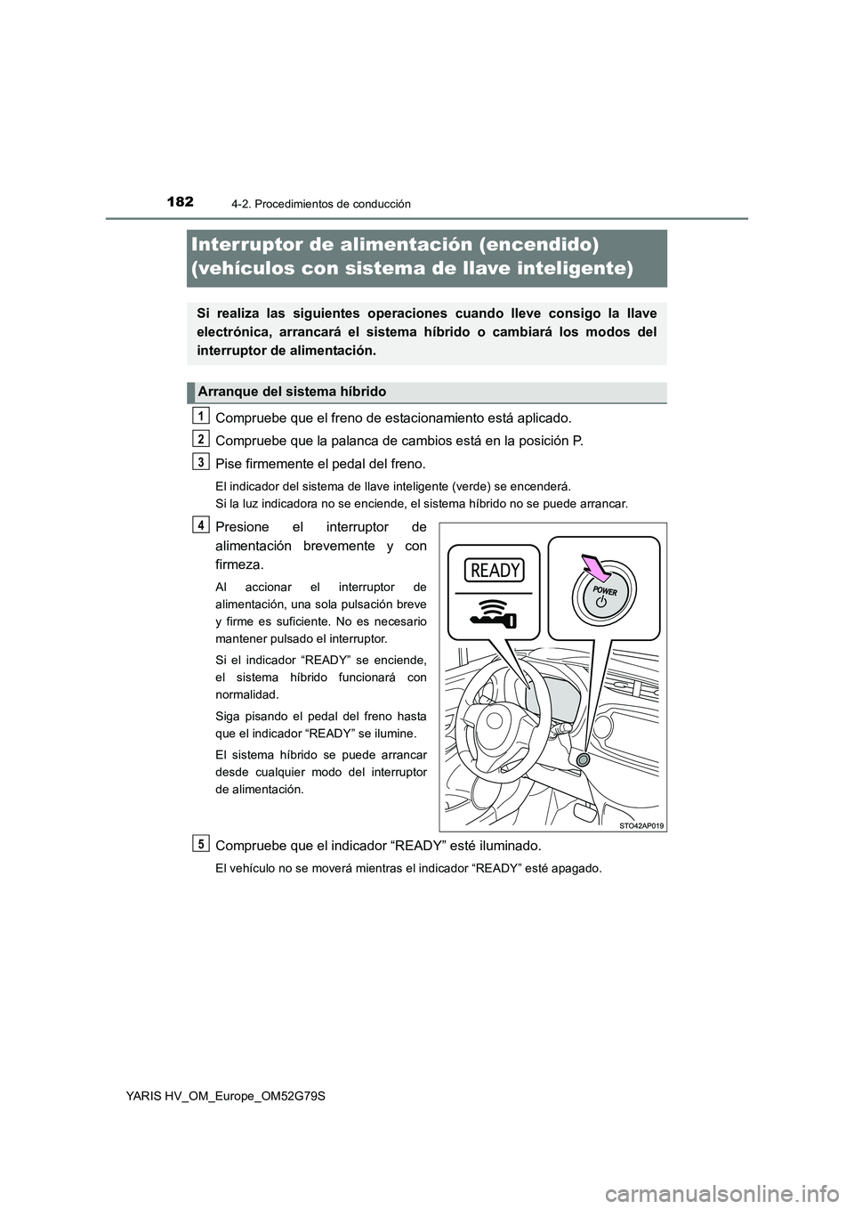 TOYOTA YARIS HATCHBACK 2016 Manual del propietario (in Spanish) 1824-2. Procedimientos de conducción
YARIS HV_OM_Europe_OM52G79S
Interruptor de alimentación (encendido)
(vehículos con sistema de llave inteligente)
Compruebe que el freno de estacionamiento est TOYOTA YARIS HATCHBACK 2016 Manual del propietario (in Spanish) 1824-2. Procedimientos de conducción
YARIS HV_OM_Europe_OM52G79S
Interruptor de alimentación (encendido)
(vehículos con sistema de llave inteligente)
Compruebe que el freno de estacionamiento est