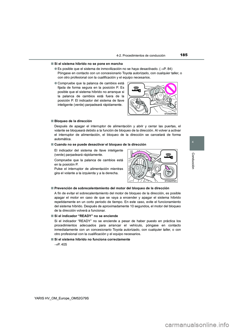 TOYOTA YARIS HATCHBACK 2016 Manual del propietario (in Spanish) 1854-2. Procedimientos de conducción
4
Conducción
YARIS HV_OM_Europe_OM52G79S
■ Si el sistema híbrido no se pone en marcha
● Es posible que el sistema de inmovilización no se haya desactivad TOYOTA YARIS HATCHBACK 2016 Manual del propietario (in Spanish) 1854-2. Procedimientos de conducción
4
Conducción
YARIS HV_OM_Europe_OM52G79S
■ Si el sistema híbrido no se pone en marcha
● Es posible que el sistema de inmovilización no se haya desactivad