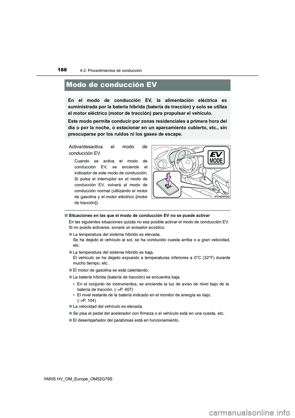 TOYOTA YARIS HATCHBACK 2016 Manual del propietario (in Spanish) 1884-2. Procedimientos de conducción
YARIS HV_OM_Europe_OM52G79S
Modo de conducción EV
Activa/desactiva el modo de
conducción EV
Cuando se activa el modo de
conducción EV, se enciende el
indicad TOYOTA YARIS HATCHBACK 2016 Manual del propietario (in Spanish) 1884-2. Procedimientos de conducción
YARIS HV_OM_Europe_OM52G79S
Modo de conducción EV
Activa/desactiva el modo de
conducción EV
Cuando se activa el modo de
conducción EV, se enciende el
indicad