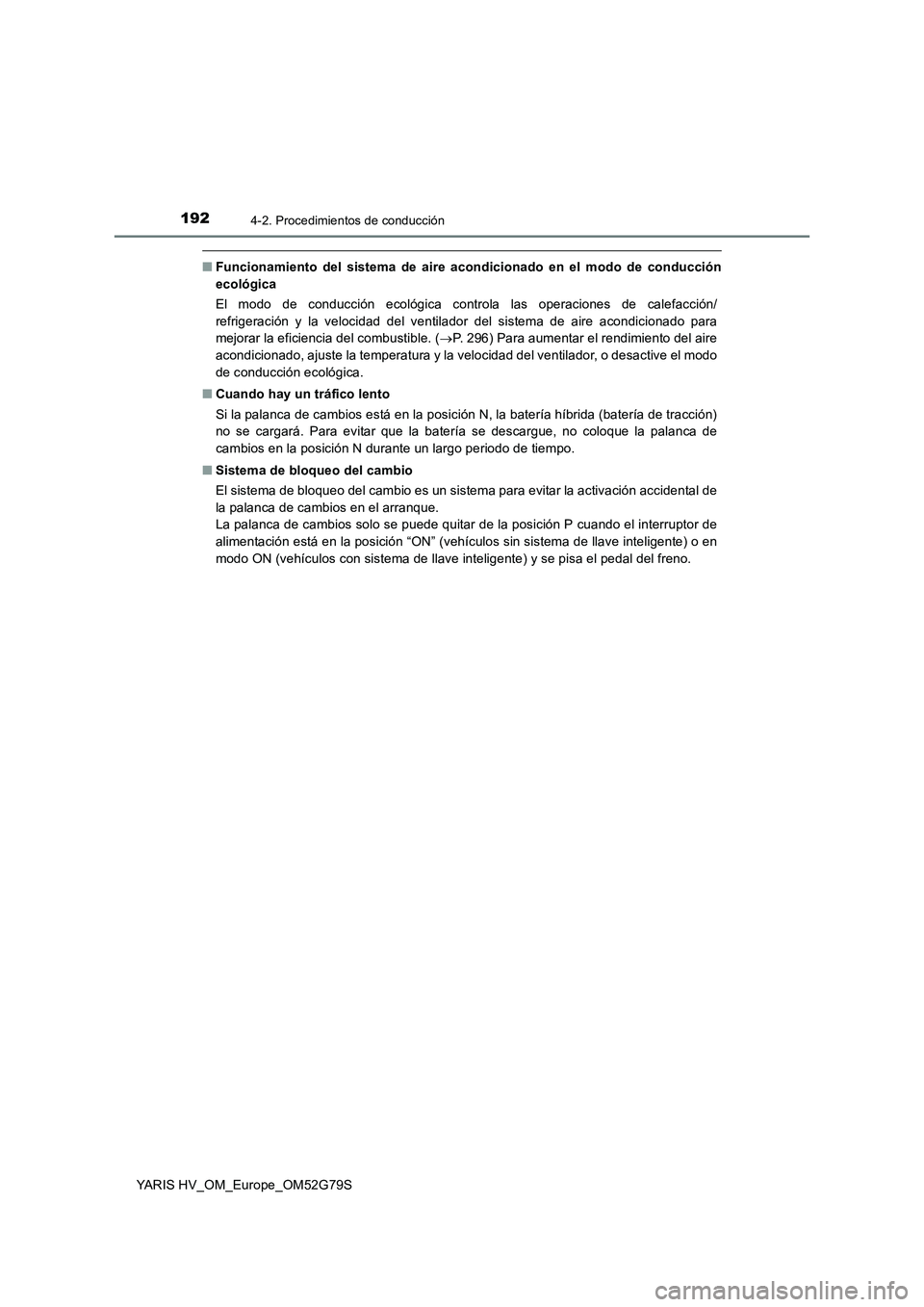 TOYOTA YARIS HATCHBACK 2016 Manual del propietario (in Spanish) 1924-2. Procedimientos de conducción
YARIS HV_OM_Europe_OM52G79S
■Funcionamiento del sistema de aire acondicionado en el modo de conducción
ecológica
El modo de conducción ecológica controla TOYOTA YARIS HATCHBACK 2016 Manual del propietario (in Spanish) 1924-2. Procedimientos de conducción
YARIS HV_OM_Europe_OM52G79S
■Funcionamiento del sistema de aire acondicionado en el modo de conducción
ecológica
El modo de conducción ecológica controla