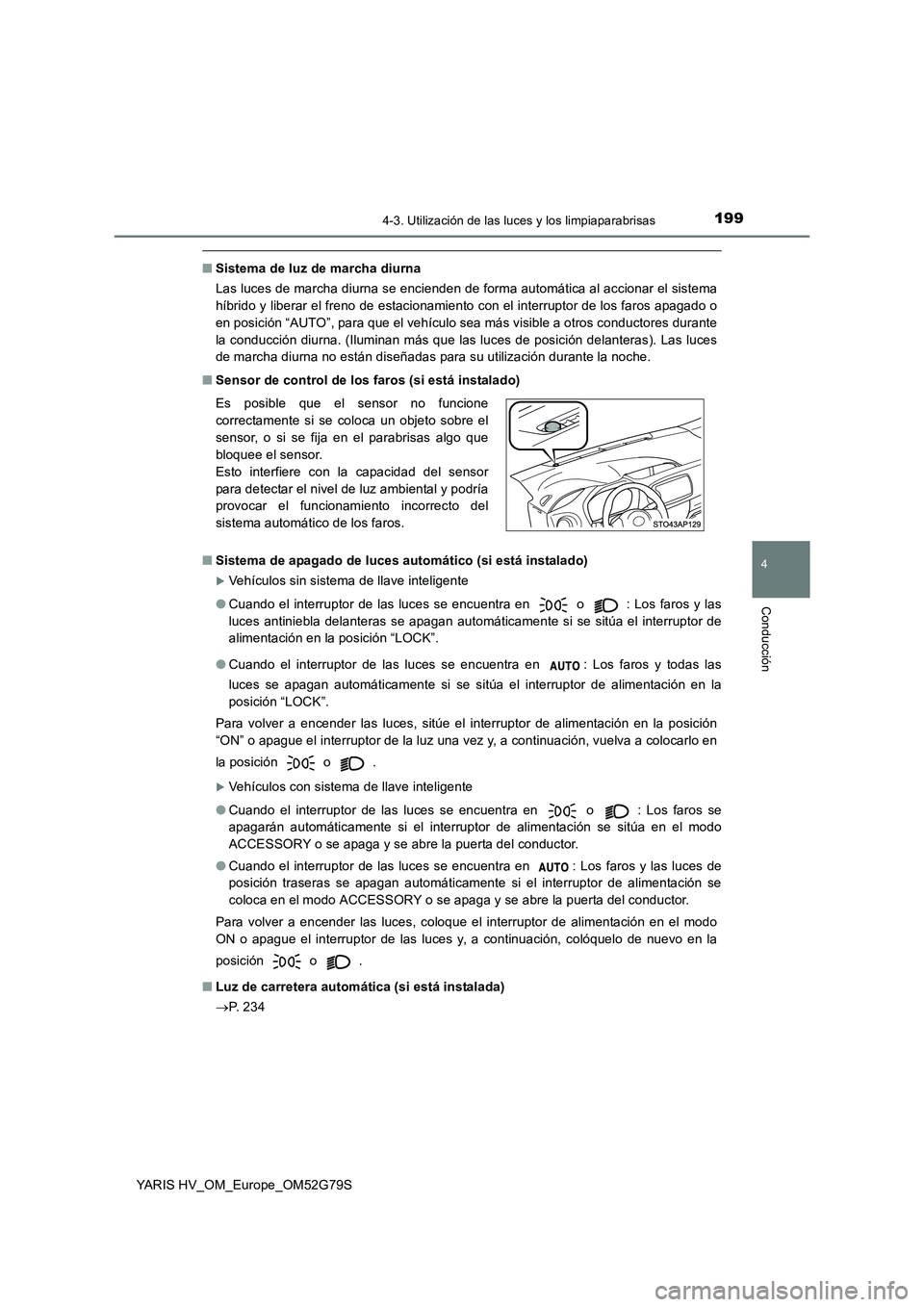 TOYOTA YARIS HATCHBACK 2016 Manual del propietario (in Spanish) 1994-3. Utilización de las luces y los limpiaparabrisas
4
Conducción
YARIS HV_OM_Europe_OM52G79S
■Sistema de luz de marcha diurna
Las luces de marcha diurna se encienden de forma automática al a TOYOTA YARIS HATCHBACK 2016 Manual del propietario (in Spanish) 1994-3. Utilización de las luces y los limpiaparabrisas
4
Conducción
YARIS HV_OM_Europe_OM52G79S
■Sistema de luz de marcha diurna
Las luces de marcha diurna se encienden de forma automática al a