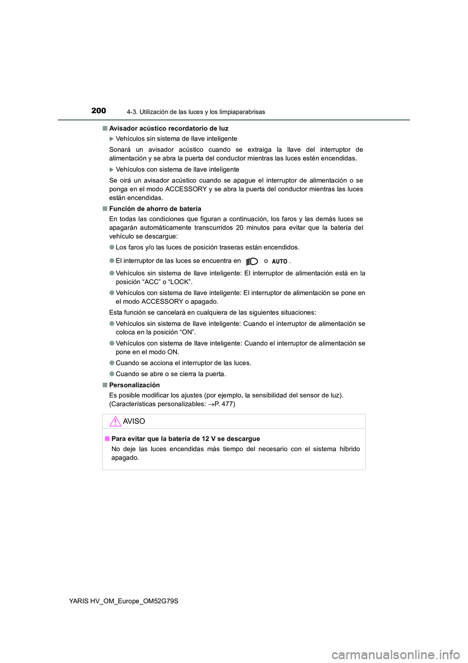 TOYOTA YARIS HATCHBACK 2016 Manual del propietario (in Spanish) 2004-3. Utilización de las luces y los limpiaparabrisas
YARIS HV_OM_Europe_OM52G79S
■ Avisador acústico recordatorio de luz
Vehículos sin sistema de llave inteligente
Sonará un avisador ac TOYOTA YARIS HATCHBACK 2016 Manual del propietario (in Spanish) 2004-3. Utilización de las luces y los limpiaparabrisas
YARIS HV_OM_Europe_OM52G79S
■ Avisador acústico recordatorio de luz
Vehículos sin sistema de llave inteligente
Sonará un avisador ac