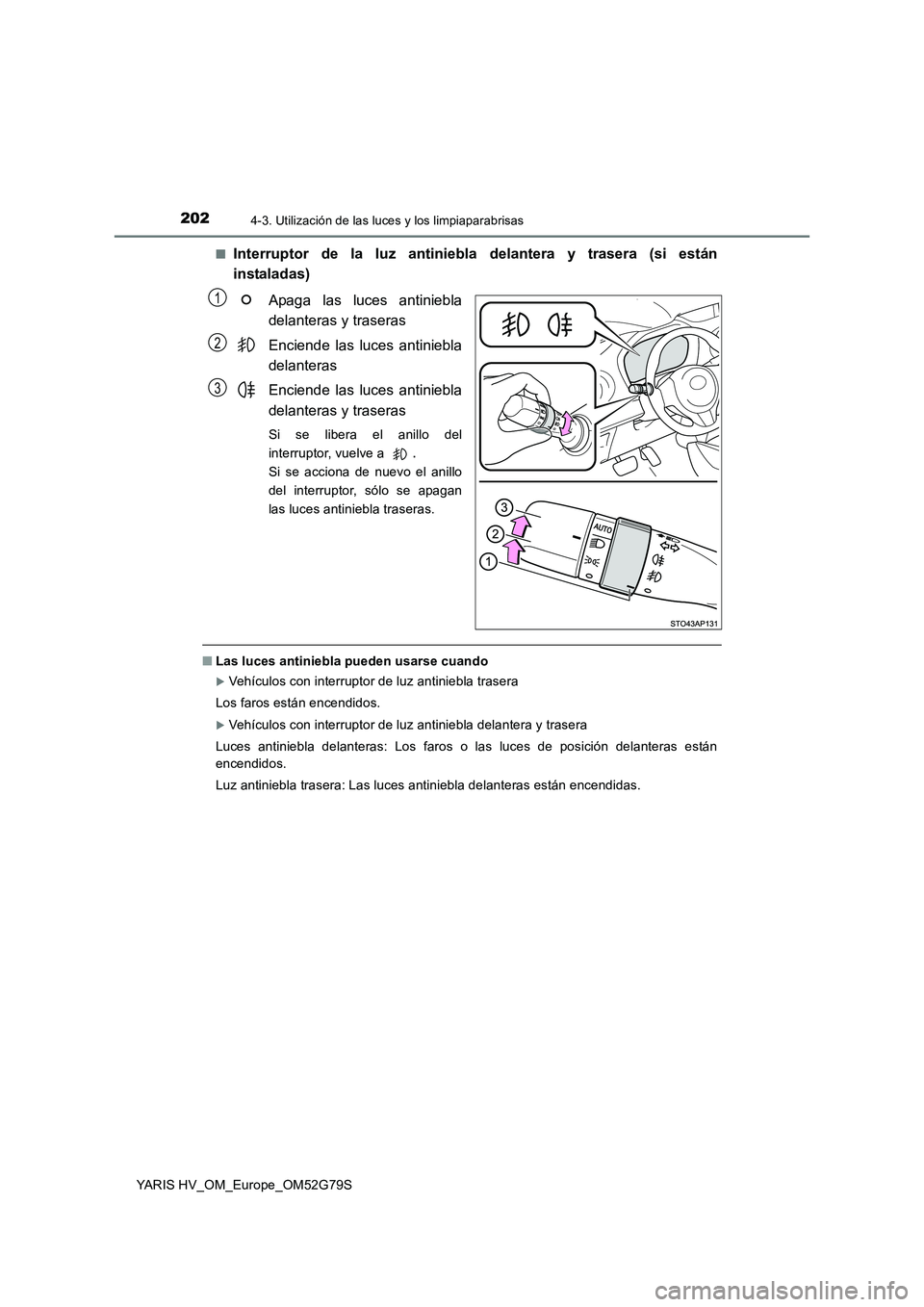 TOYOTA YARIS HATCHBACK 2016 Manual del propietario (in Spanish) 2024-3. Utilización de las luces y los limpiaparabrisas
YARIS HV_OM_Europe_OM52G79S
■Interruptor de la luz antiniebla delantera y trasera (si están
instaladas)
Apaga las luces antiniebla
delan TOYOTA YARIS HATCHBACK 2016 Manual del propietario (in Spanish) 2024-3. Utilización de las luces y los limpiaparabrisas
YARIS HV_OM_Europe_OM52G79S
■Interruptor de la luz antiniebla delantera y trasera (si están
instaladas)
Apaga las luces antiniebla
delan
