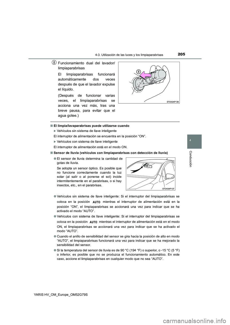 TOYOTA YARIS HATCHBACK 2016 Manual del propietario (in Spanish) 2054-3. Utilización de las luces y los limpiaparabrisas
4
Conducción
YARIS HV_OM_Europe_OM52G79S
Funcionamiento dual del lavador/
limpiaparabrisas
El limpiaparabrisas funcionará
automáticamente TOYOTA YARIS HATCHBACK 2016 Manual del propietario (in Spanish) 2054-3. Utilización de las luces y los limpiaparabrisas
4
Conducción
YARIS HV_OM_Europe_OM52G79S
Funcionamiento dual del lavador/
limpiaparabrisas
El limpiaparabrisas funcionará
automáticamente