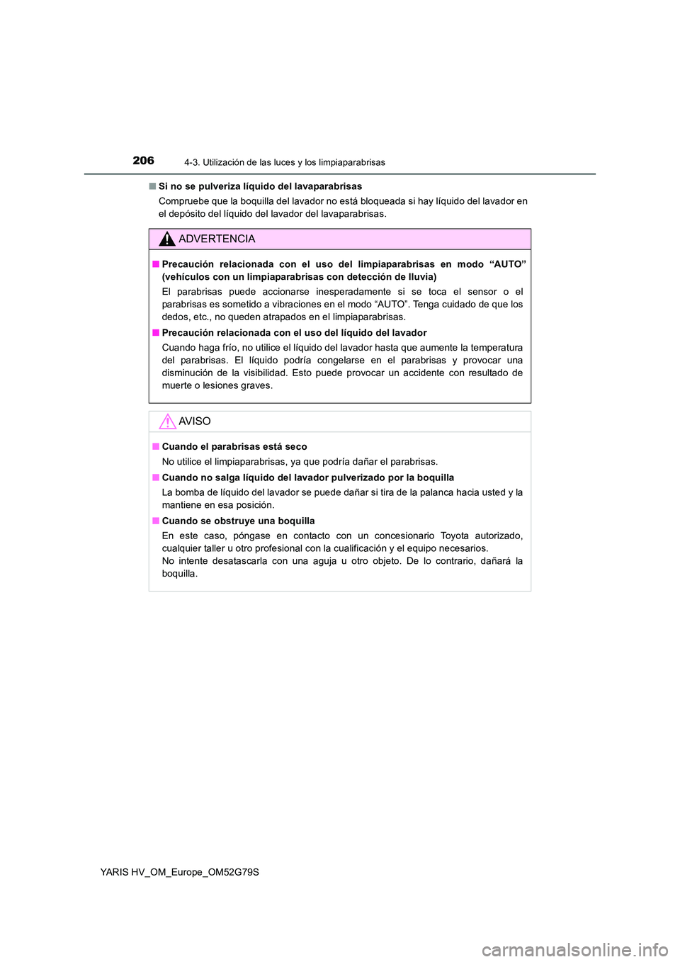 TOYOTA YARIS HATCHBACK 2016 Manual del propietario (in Spanish) 2064-3. Utilización de las luces y los limpiaparabrisas
YARIS HV_OM_Europe_OM52G79S
■ Si no se pulveriza líquido del lavaparabrisas
Compruebe que la boquilla del lavador no está bloqueada si ha TOYOTA YARIS HATCHBACK 2016 Manual del propietario (in Spanish) 2064-3. Utilización de las luces y los limpiaparabrisas
YARIS HV_OM_Europe_OM52G79S
■ Si no se pulveriza líquido del lavaparabrisas
Compruebe que la boquilla del lavador no está bloqueada si ha