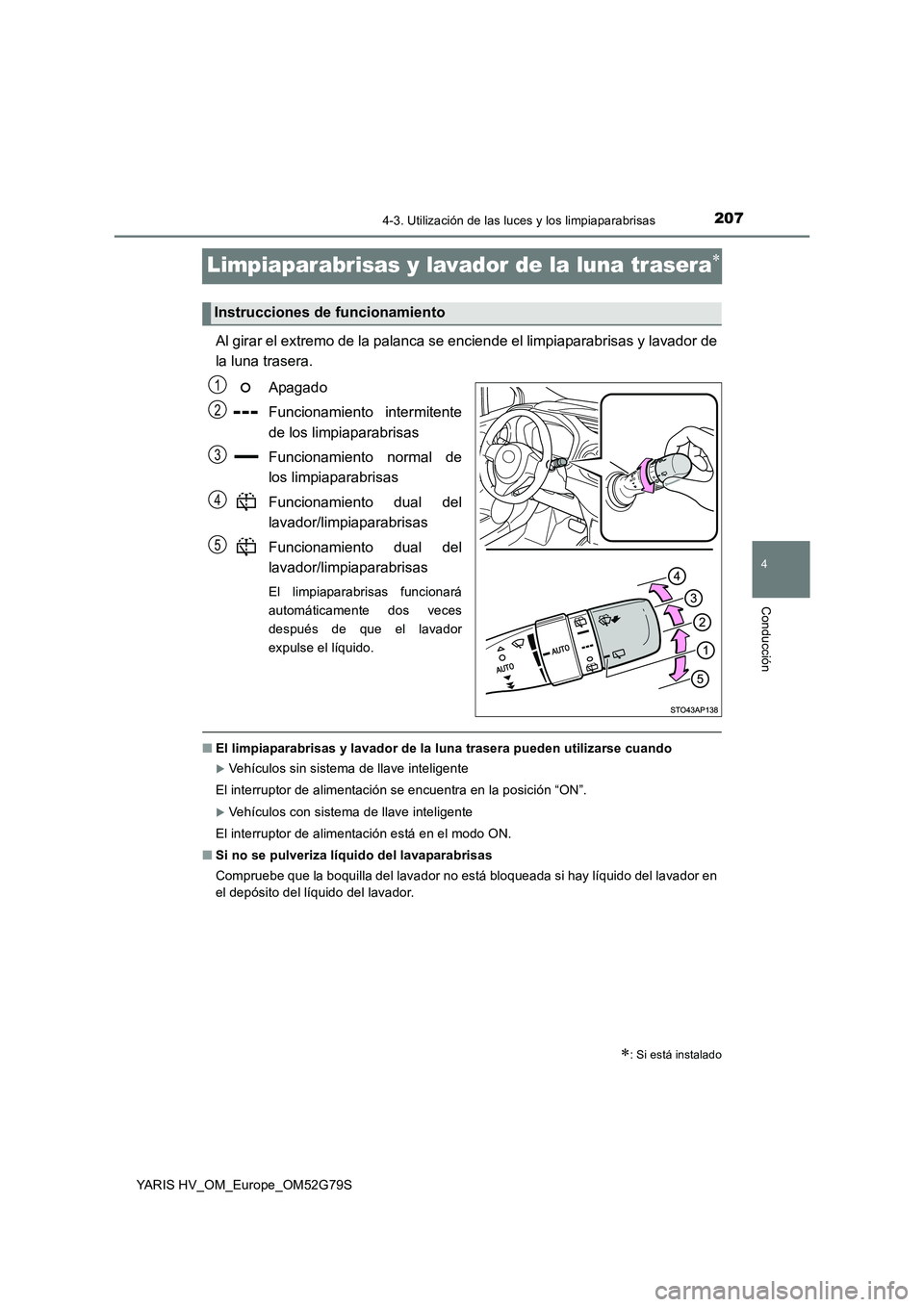 TOYOTA YARIS HATCHBACK 2016 Manual del propietario (in Spanish) 207
4
4-3. Utilización de las luces y los limpiaparabrisas
Conducción
YARIS HV_OM_Europe_OM52G79S
Limpiaparabrisas y lavador de la luna trasera
Al girar el extremo de la palanca se enciende el li TOYOTA YARIS HATCHBACK 2016 Manual del propietario (in Spanish) 207
4
4-3. Utilización de las luces y los limpiaparabrisas
Conducción
YARIS HV_OM_Europe_OM52G79S
Limpiaparabrisas y lavador de la luna trasera
Al girar el extremo de la palanca se enciende el li