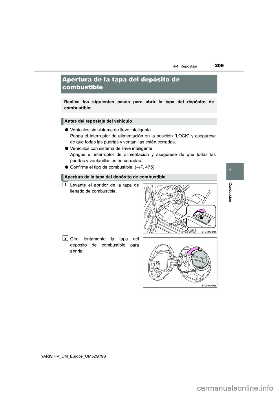 TOYOTA YARIS HATCHBACK 2016 Manual del propietario (in Spanish) 209
4
4-4. Repostaje
Conducción
YARIS HV_OM_Europe_OM52G79S
Aper tura de la tapa del depósito de
combustible
● Vehículos sin sistema de llave inteligente
Ponga el interruptor de alimentación TOYOTA YARIS HATCHBACK 2016 Manual del propietario (in Spanish) 209
4
4-4. Repostaje
Conducción
YARIS HV_OM_Europe_OM52G79S
Aper tura de la tapa del depósito de
combustible
● Vehículos sin sistema de llave inteligente
Ponga el interruptor de alimentación