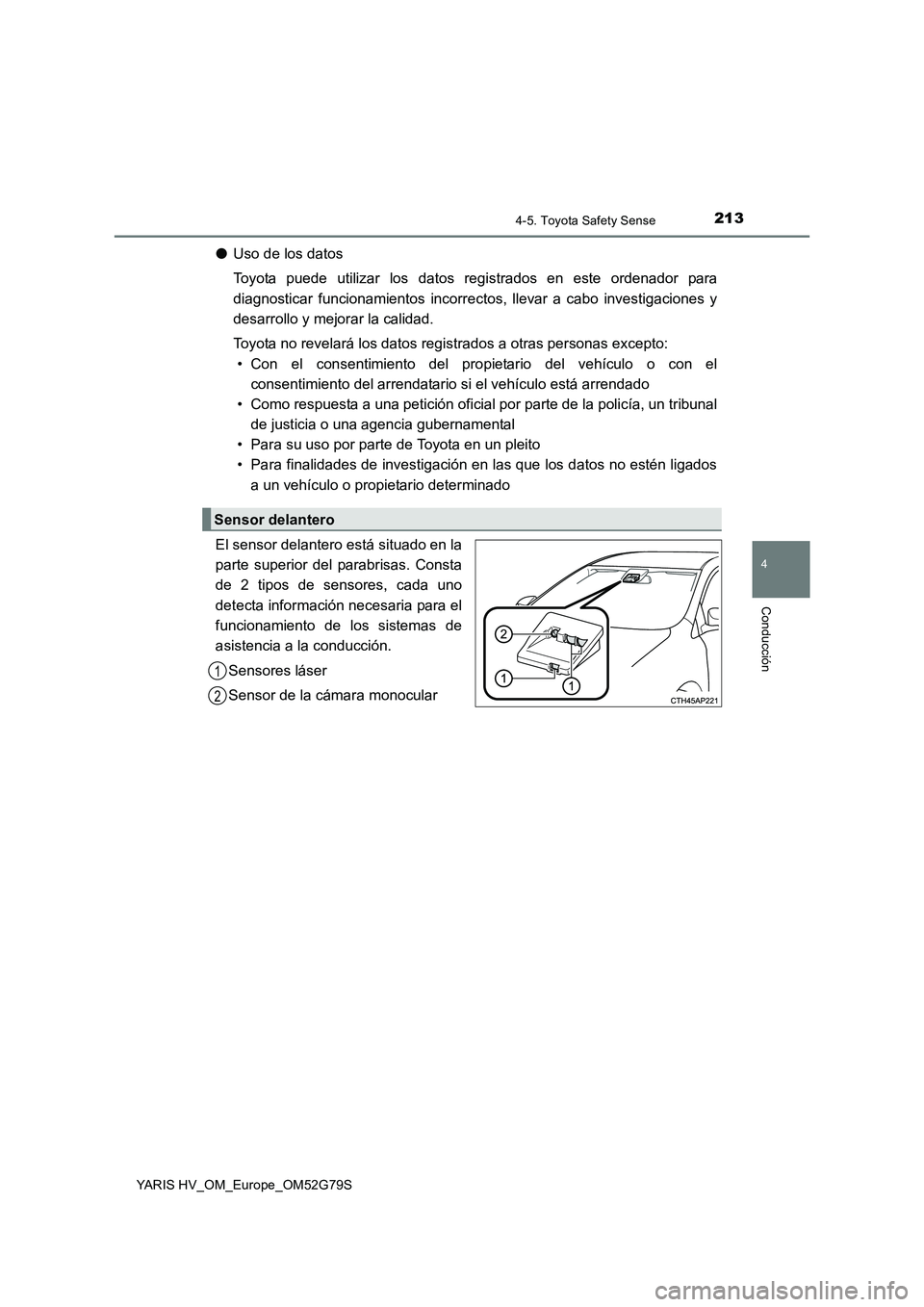 TOYOTA YARIS HATCHBACK 2016  Manual del propietario (in Spanish) 2134-5. Toyota Safety Sense
4
Conducción
YARIS HV_OM_Europe_OM52G79S
●Uso de los datos 
Toyota puede utilizar los datos registrados en este ordenador para 
diagnosticar funcionamientos incorrect os