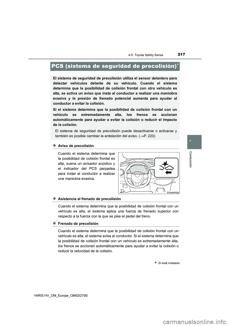 TOYOTA YARIS HATCHBACK 2016  Manual del propietario (in Spanish) 217
4
4-5. Toyota Safety Sense
Conducción
YARIS HV_OM_Europe_OM52G79S
PCS (sistema de seguridad de precolisión)
◆Aviso de precolisión 
Cuando el sistema determina que 
la posibilidad de colisi
