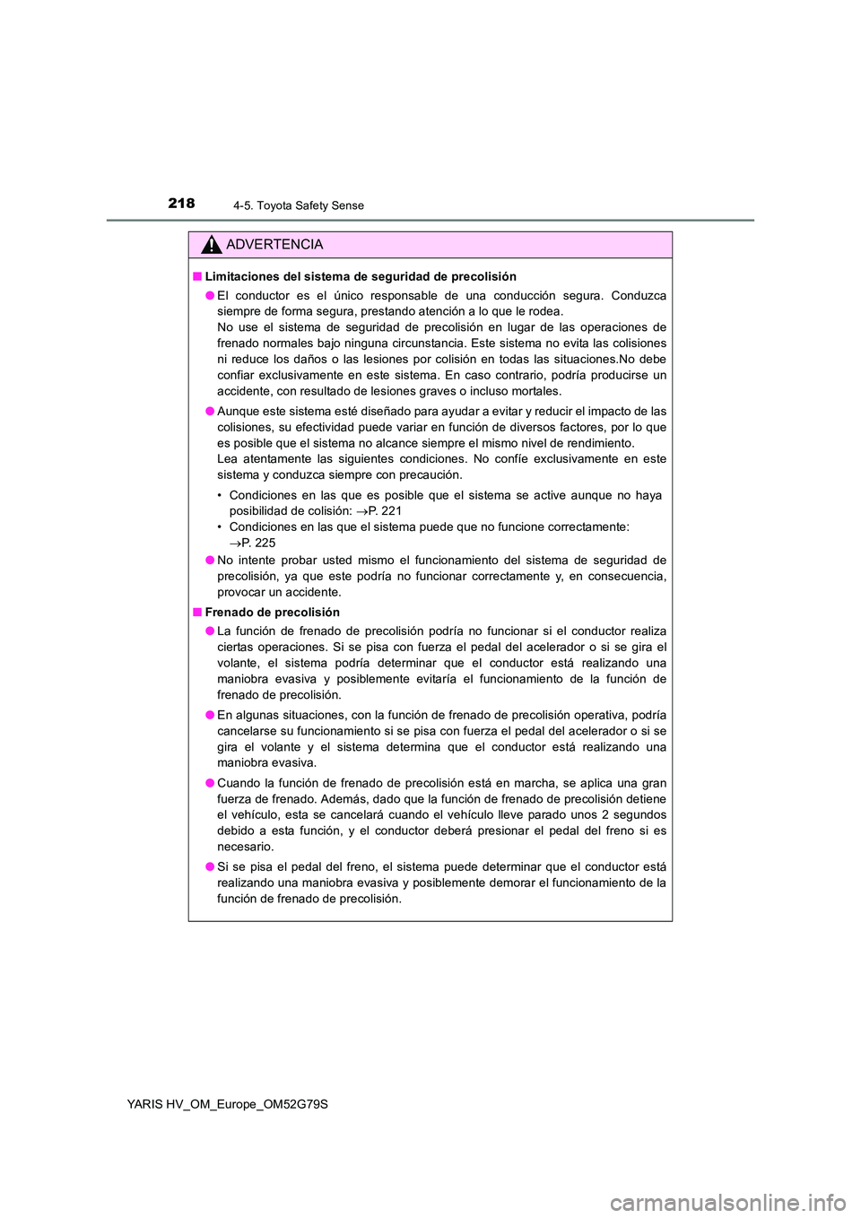 TOYOTA YARIS HATCHBACK 2016  Manual del propietario (in Spanish) 2184-5. Toyota Safety Sense
YARIS HV_OM_Europe_OM52G79S
ADVERTENCIA
■Limitaciones del sistema de seguridad de precolisión 
● El conductor es el único responsable de una conducción segura. Condu
